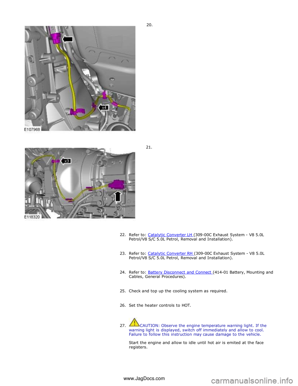 JAGUAR XFR 2010 1.G Workshop Manual       20. 
21. 
 
 
 
 
 
 
 
 
 
 
 
 
 
 
22.  
Refer to: Catalytic Converter LH (309-00C Exhaust System - V8 5.0L Petrol/V8 S/C 5.0L Petrol, Removal and Installation). 
 
23. Refer to: Catalytic Co