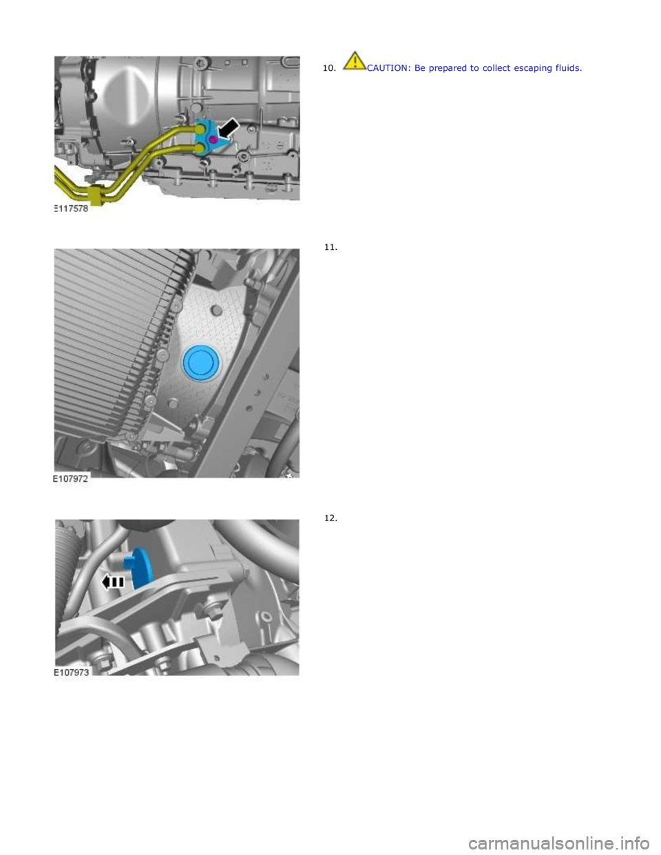 JAGUAR XFR 2010 1.G Workshop Manual  
10. 
 
 
 
 
 
 
 
 
 
 
 
 
 
 
 
 
      11. 
12. CAUTION: Be prepared to collect escaping fluids.  