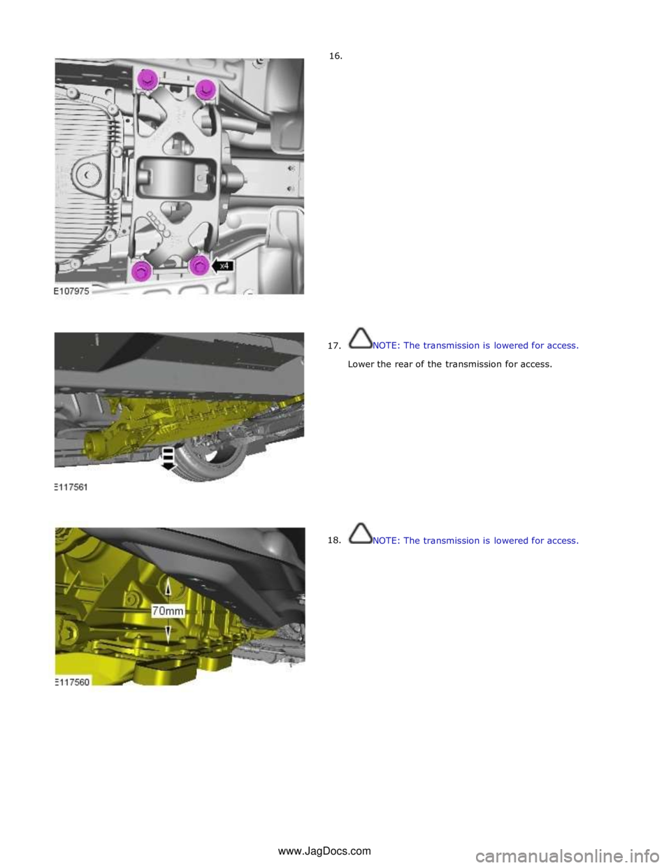 JAGUAR XFR 2010 1.G Workshop Manual       16. 
      17. 
18.  
 
 
 
 
 
 
 
 
 
 
 
 
 
 
 
 
 
 
 
 
 
 
 
 
 
 
NOTE: The transmission is lowered for access. 
 
Lower the rear of the transmission for access. 
 
 
 
 
 
 
 
 
 
 
 
 