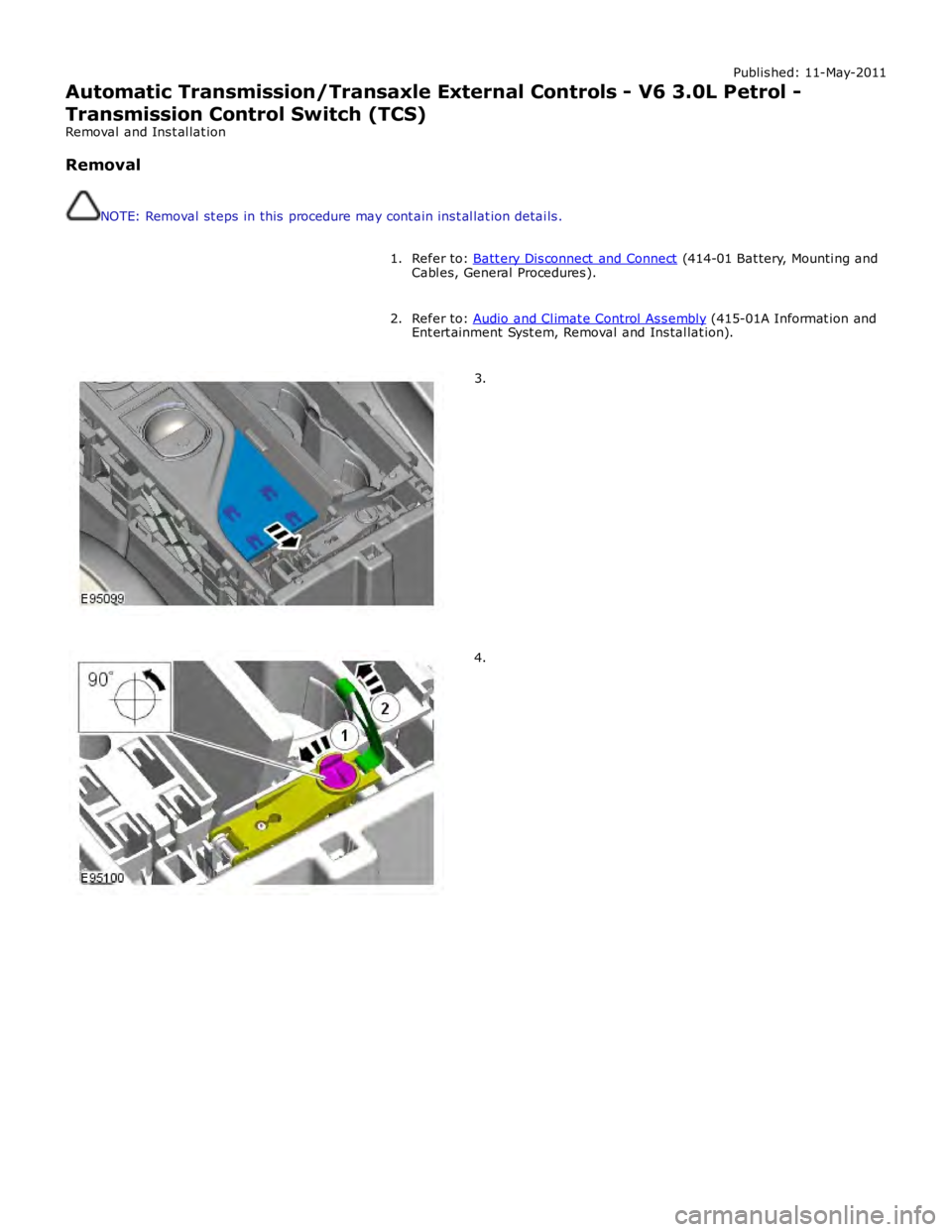 JAGUAR XFR 2010 1.G Workshop Manual Published: 11-May-2011
Automatic Transmission/Transaxle External Controls - V6 3.0L Petrol -
Transmission Control Switch (TCS)  
Removal and Installation
Removal
NOTE: Removal steps in this procedure 