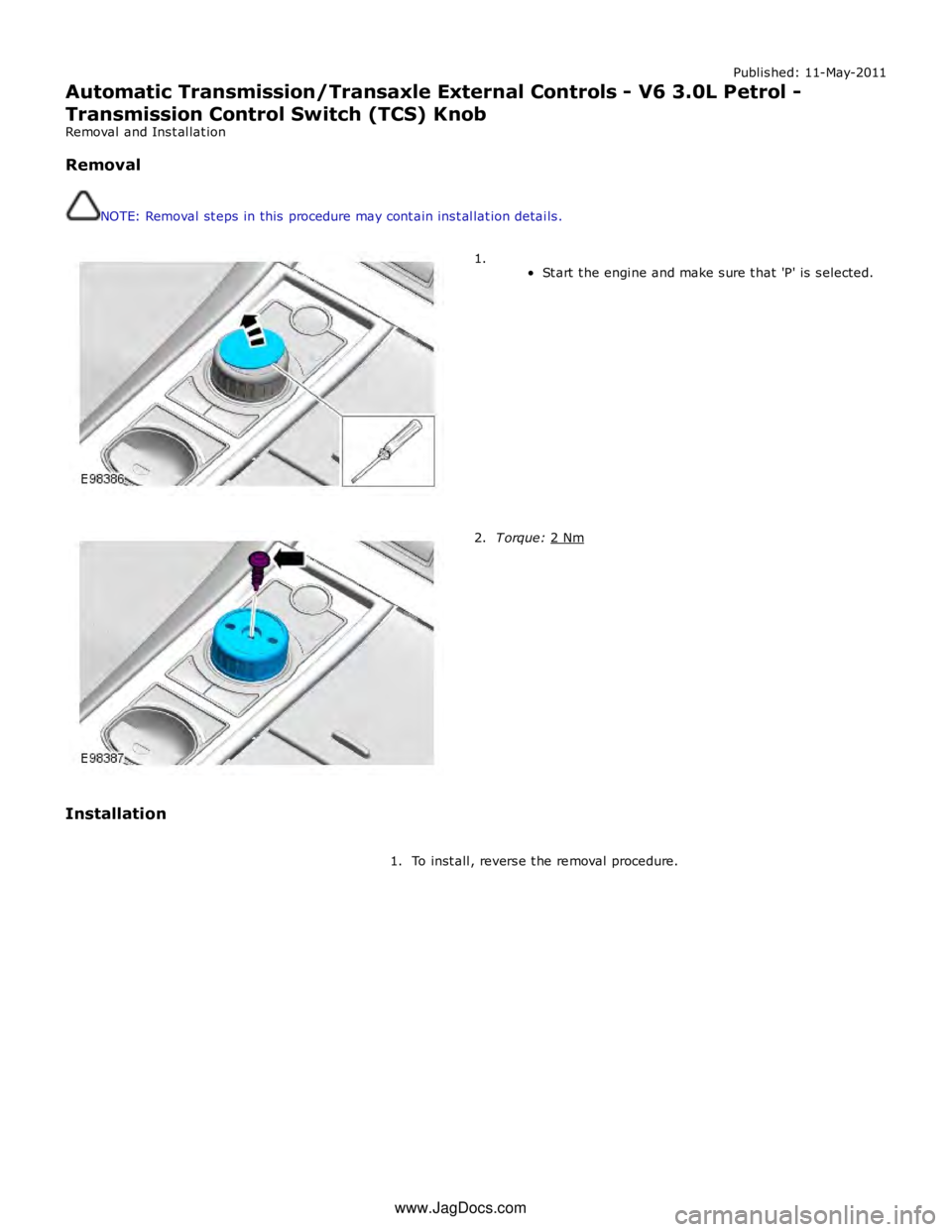 JAGUAR XFR 2010 1.G Workshop Manual Published: 11-May-2011
Automatic Transmission/Transaxle External Controls - V6 3.0L Petrol -
Transmission Control Switch (TCS) Knob  
Removal and Installation
Removal
NOTE: Removal steps in this proce
