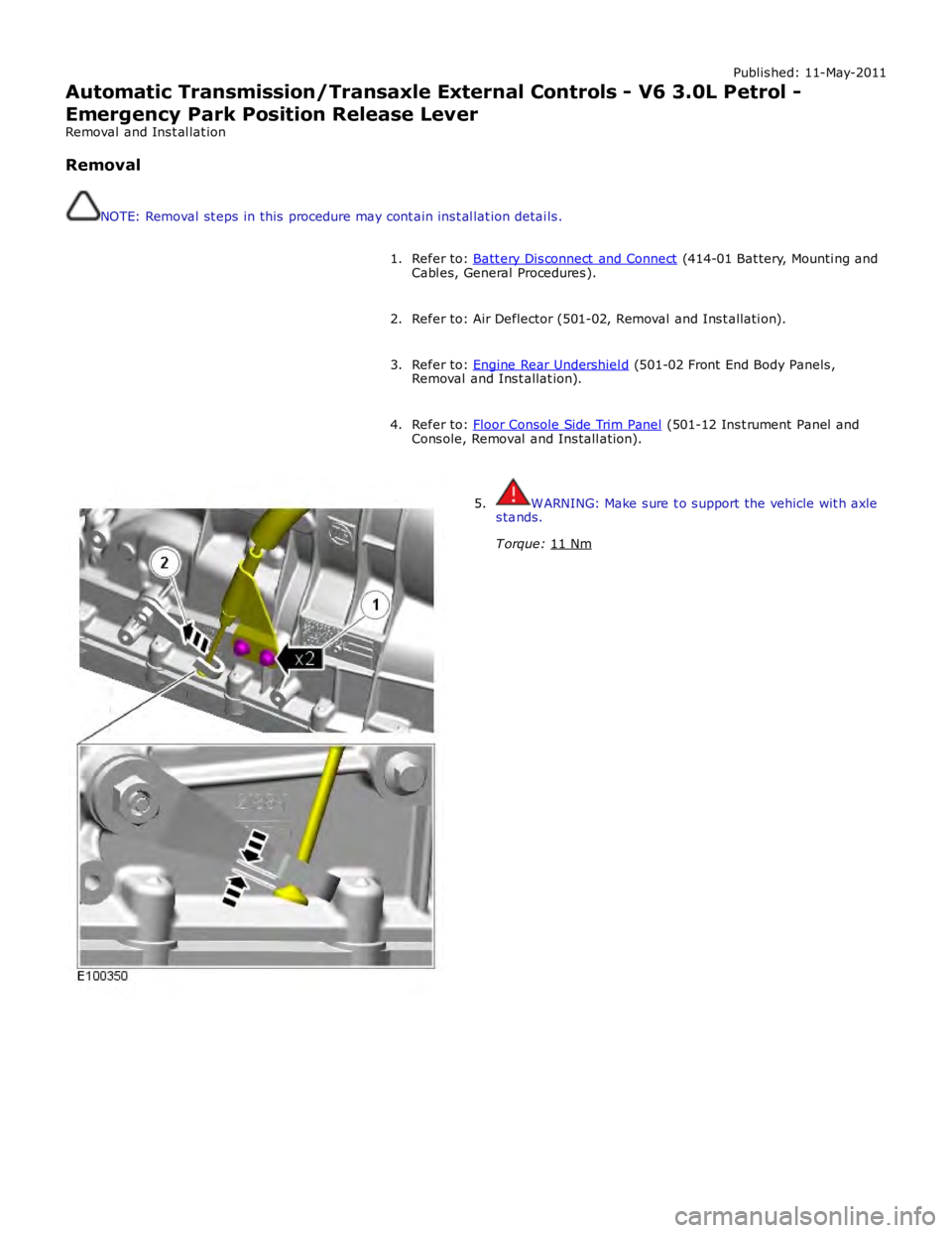 JAGUAR XFR 2010 1.G Workshop Manual Published: 11-May-2011
Automatic Transmission/Transaxle External Controls - V6 3.0L Petrol -
Emergency Park Position Release Lever  
Removal and Installation
Removal
NOTE: Removal steps in this proced