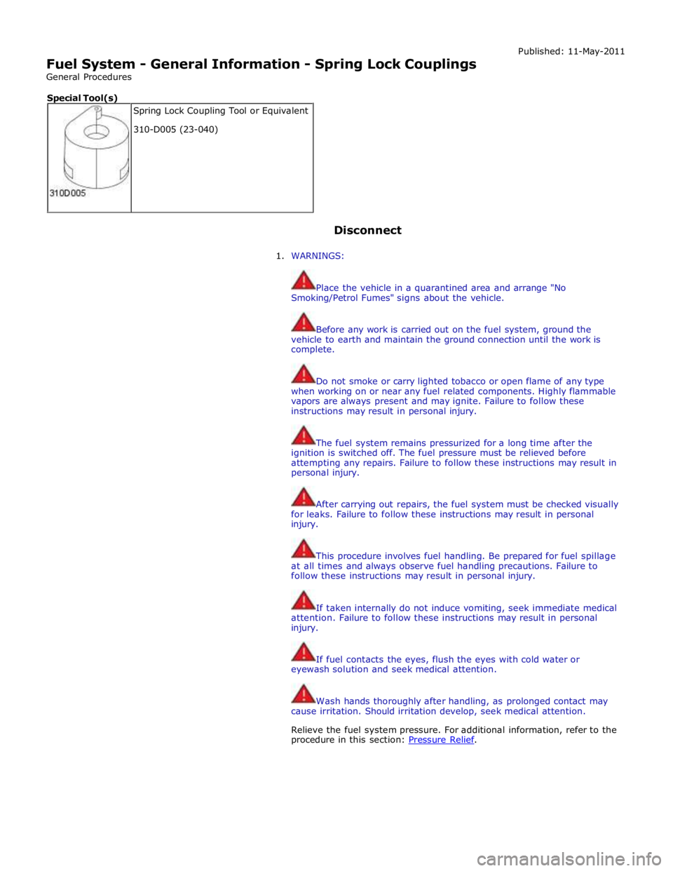 JAGUAR XFR 2010 1.G Workshop Manual
Fuel System - General Information - Spring Lock Couplings
General Procedures Published: 11-May-2011
Disconnect
1. WARNINGS:
Place the vehicle in a quarantined area and arrange "No
S JAGUAR XFR 2010 1.G Workshop Manual
Fuel System - General Information - Spring Lock Couplings
General Procedures Published: 11-May-2011
Disconnect
1. WARNINGS:
Place the vehicle in a quarantined area and arrange "No
S