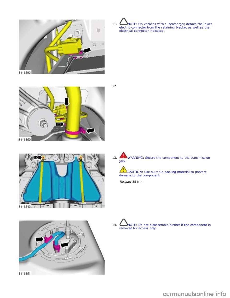 JAGUAR XFR 2010 1.G Workshop Manual  
11. 
 
 
 
 
 
 
 
 
 
 
 
 
 
 
 
 
12. NOTE: On vehicles with supercharger, detach the lower 
electric connector from the retaining bracket as well as the 
electrical connector indicated. 
 
 
 
 