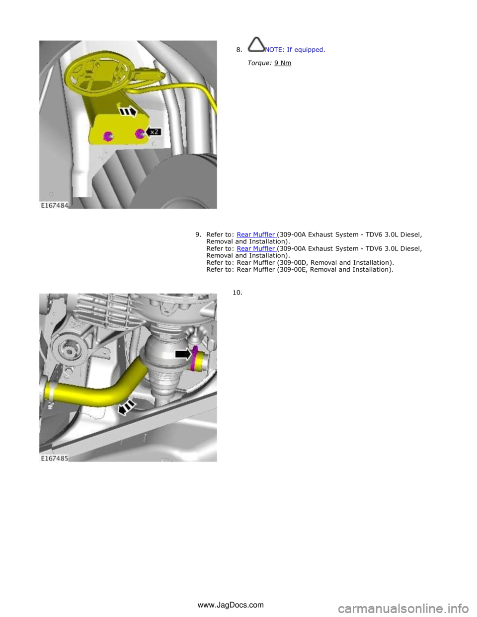 JAGUAR XFR 2010 1.G Workshop Manual  
8. NOTE: If equipped. 
 
Torque: 9 Nm  
 
 
 
 
 
 
 
 
 
 
 
 
 
 
 
 
9. Refer to: Rear Muffler (309-00A Exhaust System - TDV6 3.0L Diesel, Removal and Installation). 
Refer to: Rear Muffler (309-
