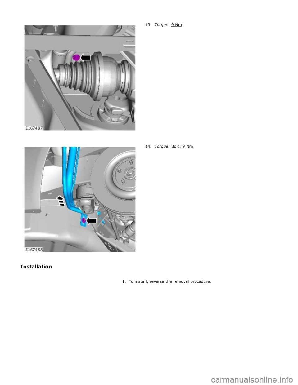 JAGUAR XFR 2010 1.G Workshop Manual  
 
 
 
 
 
 
 
 
 
 
 
 
 
 
 
 
 
 
 
 
 
 
 
Torque: Bolt: 9 Nm  
1.  To install, reverse the removal procedure.  