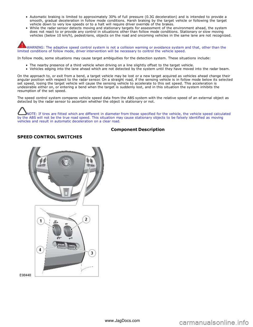 JAGUAR XFR 2010 1.G Workshop Manual Automatic braking is limited to approximately 30% of full pressure (0.3G deceleration) and is intended to provide a
smooth, gradual deceleration in follow mode conditions. Harsh braking by the target JAGUAR XFR 2010 1.G Workshop Manual Automatic braking is limited to approximately 30% of full pressure (0.3G deceleration) and is intended to provide a
smooth, gradual deceleration in follow mode conditions. Harsh braking by the target