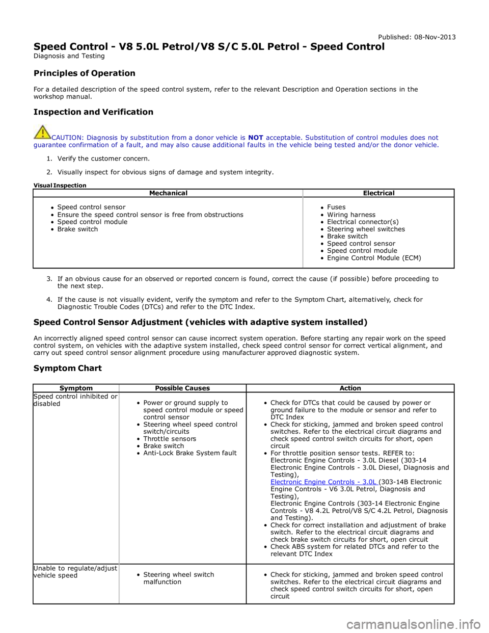 JAGUAR XFR 2010 1.G Workshop Manual Published: 08-Nov-2013 
Speed Control - V8 5.0L Petrol/V8 S/C 5.0L Petrol - Speed Control 
Diagnosis and Testing 
 
Principles of Operation 
 
For a detailed description of the speed control system, r