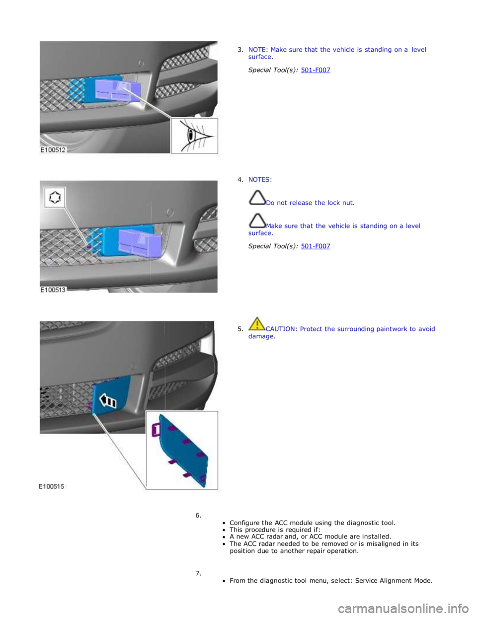 JAGUAR XFR 2010 1.G Workshop Manual  
3. NOTE: Make sure that the vehicle is standing on a level 
surface. 
Special Tool(s): 501-F007  
 
 
 
 
 
 
 
 
 
 
 
 
4. NOTES: 
 
 
Do not release the lock nut. 
 
 
Make sure that the vehicle 