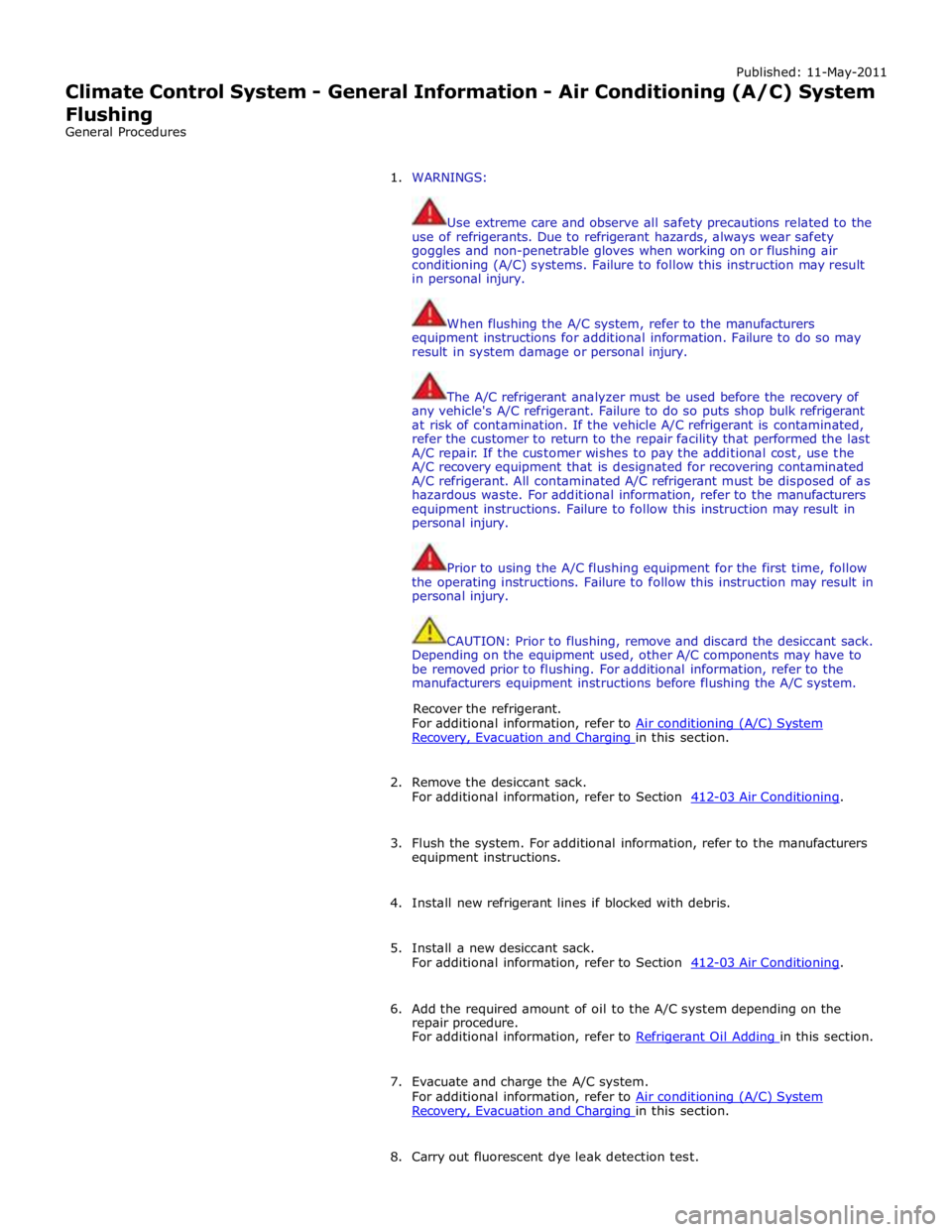 JAGUAR XFR 2010 1.G Workshop Manual Published: 11-May-2011 
Climate Control System - General Information - Air Conditioning (A/C) System 
Flushing 
General Procedures 
 
1. WARNINGS: 
 
 
Use extreme care and observe all safety precauti