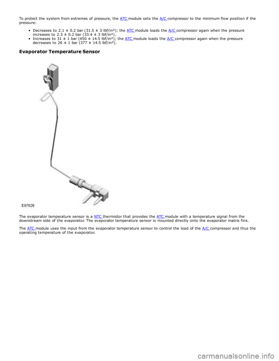 JAGUAR XFR 2010 1.G Workshop Manual pressure: 
 
Decreases to 2.1 ± 0.2 bar (31.5 ± 3 lbf/in²); the ATC module loads the A/C compressor again when the pressure increases to 2.3 ± 0.2 bar (33.4 ± 3 lbf/in²). 
Increases to 31 ± 1 b
