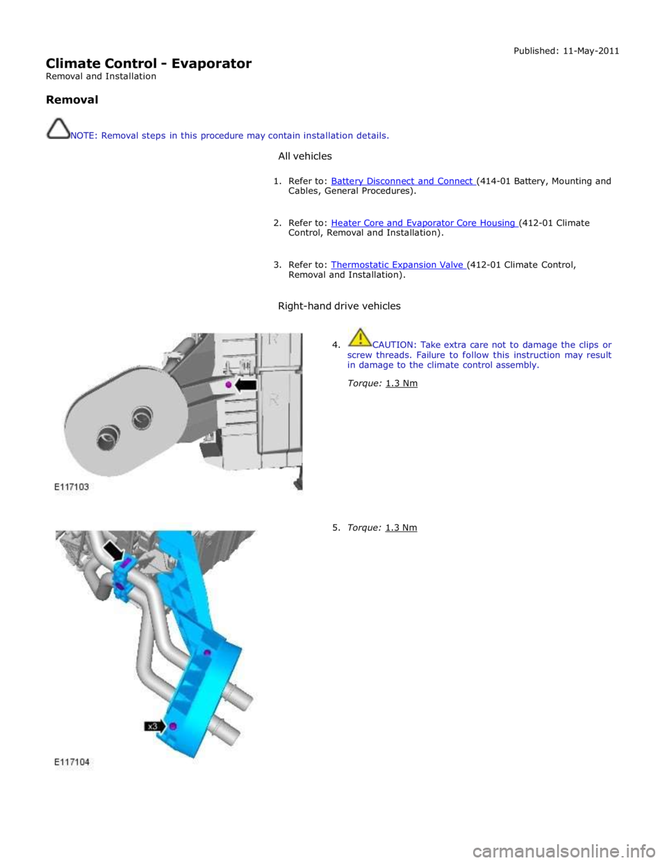 JAGUAR XFR 2010 1.G Workshop Manual  
Climate Control - Evaporator 
Removal and Installation 
 
Removal 
 
 
NOTE: Removal steps in this procedure may contain installation details. 
 
All vehicles Published: 11-May-2011 
 
1. Refer to: 