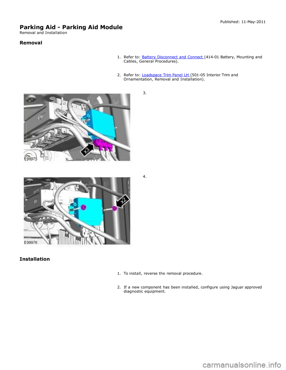 JAGUAR XFR 2010 1.G Workshop Manual Cables, General Procedures). 
 
2. Refer to: Loadspace Trim Panel LH (501-05 Interior Trim and Ornamentation, Removal and Installation). 
        3. 
        4. 
Installation 
 
1. To install, reverse