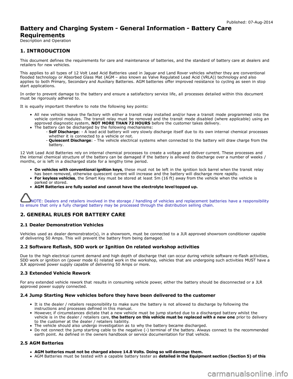 JAGUAR XFR 2010 1.G Workshop Manual Published: 07-Aug-2014 
Battery and Charging System - General Information - Battery Care 
Requirements 
Description and Operation 
 1. INTRODUCTION 
 
This document defines the requirements for care a