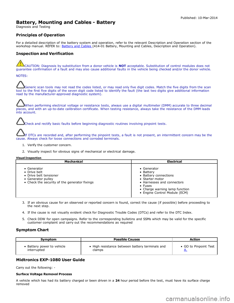 JAGUAR XFR 2010 1.G Workshop Manual  
Battery, Mounting and Cables - Battery 
Diagnosis and Testing 
 
Principles of Operation Published: 10-Mar-2014 
 
For a detailed description of the battery system and operation, refer to the releva