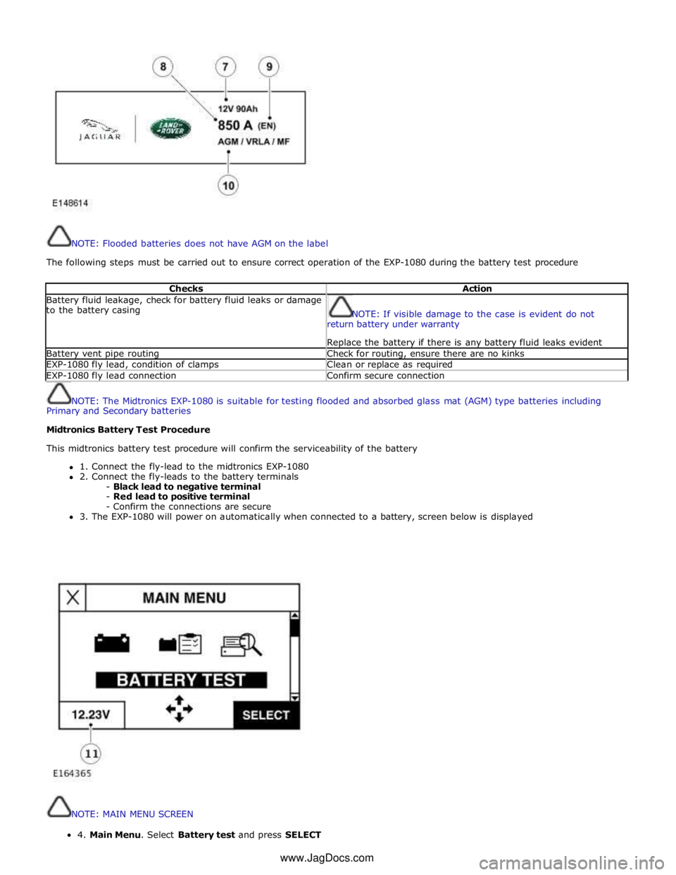 JAGUAR XFR 2010 1.G Workshop Manual  
 
 
 
NOTE: Flooded batteries does not have AGM on the label 
 
The following steps must be carried out to ensure correct operation of the EXP-1080 during the battery test procedure 
 
Checks Action