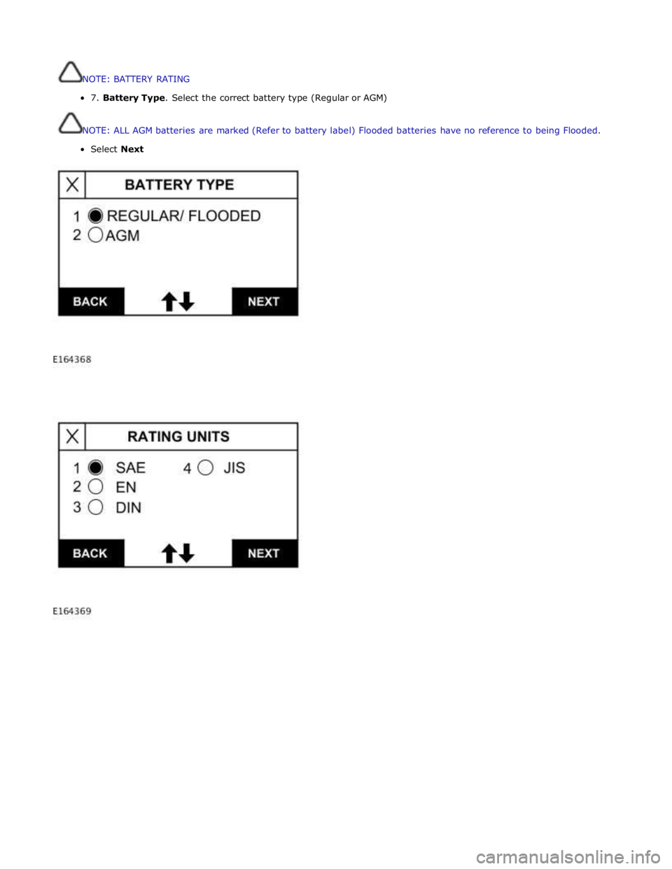 JAGUAR XFR 2010 1.G Workshop Manual NOTE:BATTERYRATING
7.BatteryType.Selectthecorrectbatterytype(RegularorAGM)
NOTE:ALLAGMbatteriesaremarked(Refertobatterylabel) Flooded batterieshavenoreferencetobeing Flooded.
SelectNext 