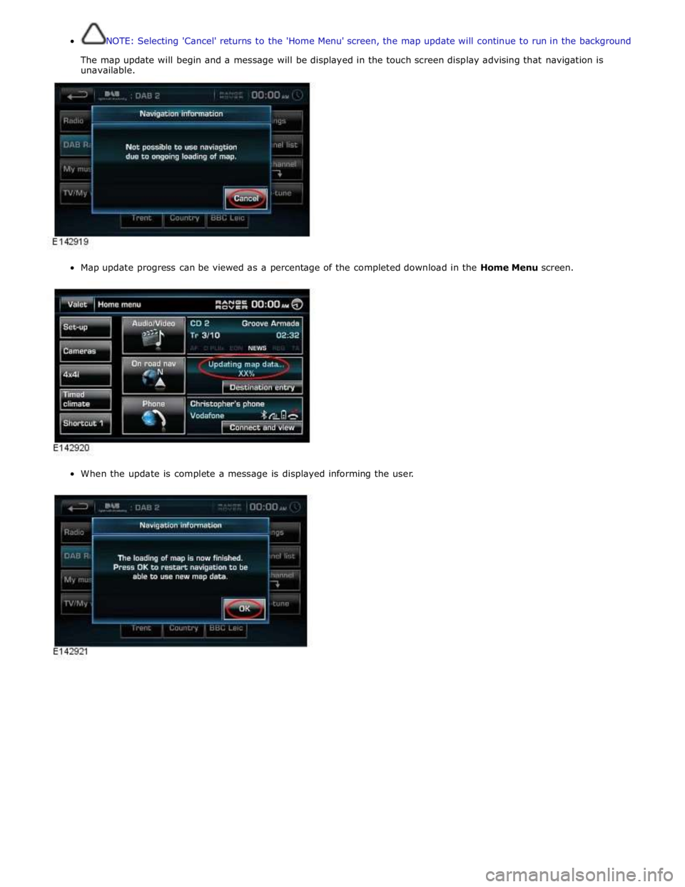 JAGUAR XFR 2010 1.G Workshop Manual  
NOTE: Selecting Cancel returns to the Home Menu screen, the map update will continue to run in the background 
 
The map update will begin and a message will be displayed in the touch screen dis