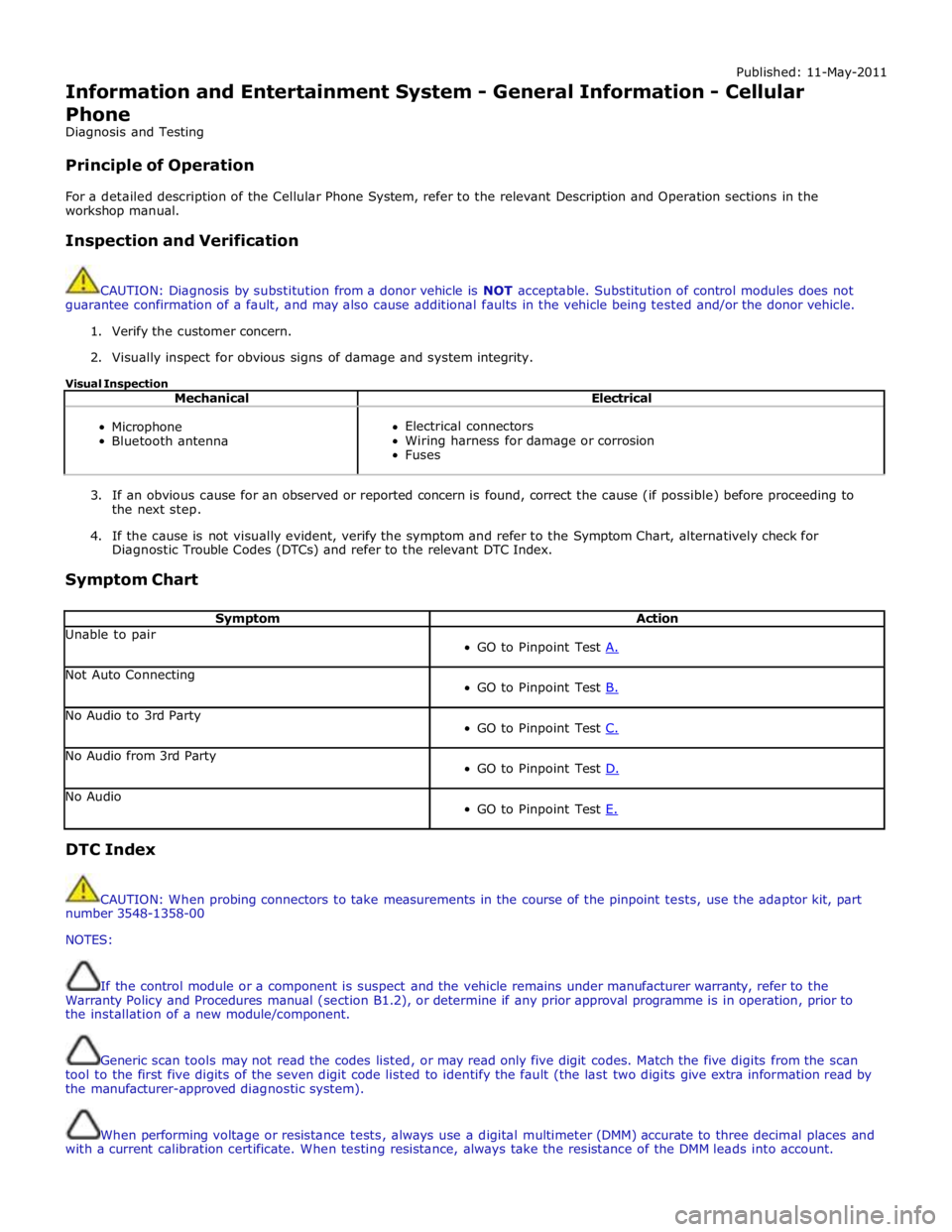 JAGUAR XFR 2010 1.G Workshop Manual Published: 11-May-2011 
Information and Entertainment System - General Information - Cellular 
Phone 
Diagnosis and Testing 
 
Principle of Operation 
 
For a detailed description of the Cellular Phon