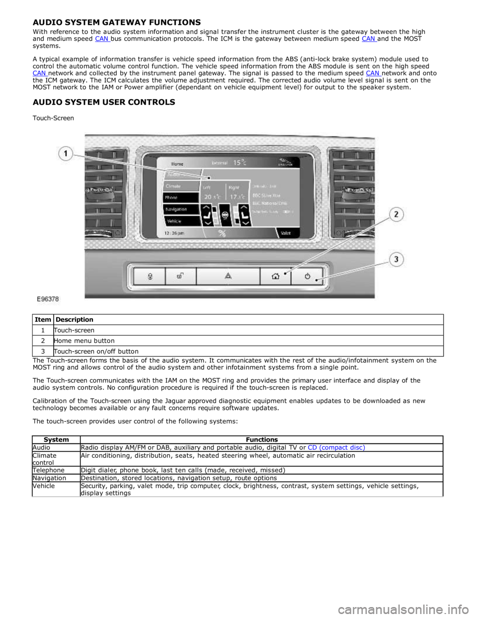 JAGUAR XFR 2010 1.G Workshop Manual systems. 
 
A typical example of information transfer is vehicle speed information from the ABS (anti-lock brake system) module used to 
control the automatic volume control function. The vehicle spee