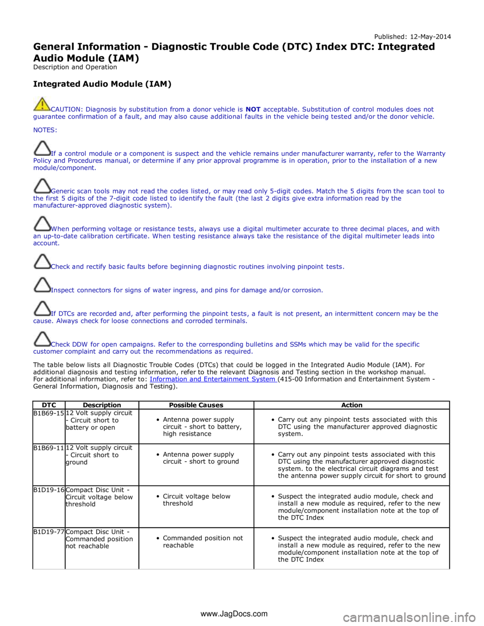 JAGUAR XFR 2010 1.G Workshop Manual Published: 12-May-2014 
General Information - Diagnostic Trouble Code (DTC) Index DTC: Integrated 
Audio Module (IAM) 
Description and Operation 
 
Integrated Audio Module (IAM) 
 
 
CAUTION: Diagnosi