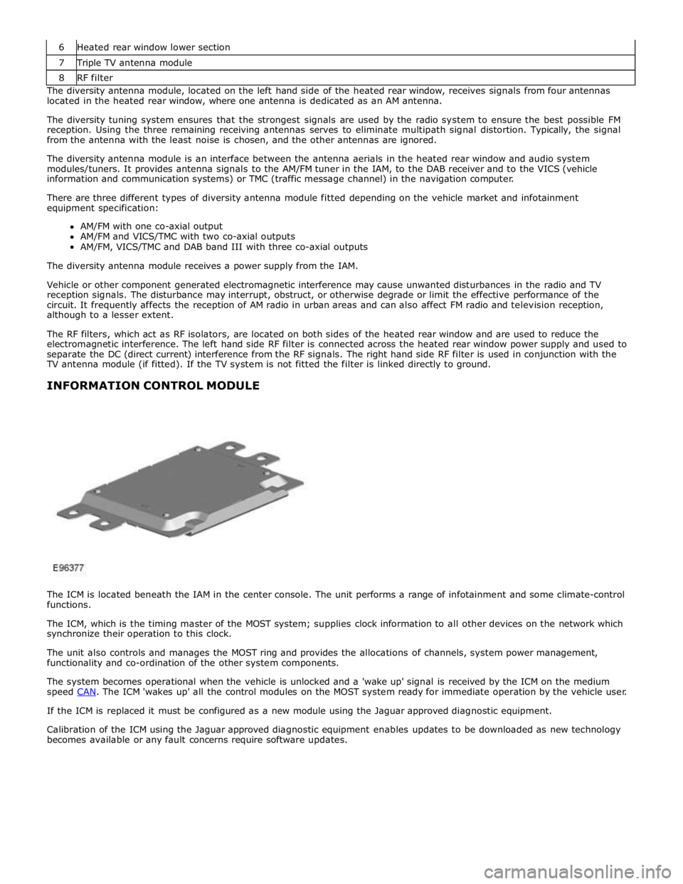 JAGUAR XFR 2010 1.G Workshop Manual 7 Triple TV antenna module 8 RF filter The diversity antenna module, located on the left hand side of the heated rear window, receives signals from four antennas 
located in the heated rear window, wh