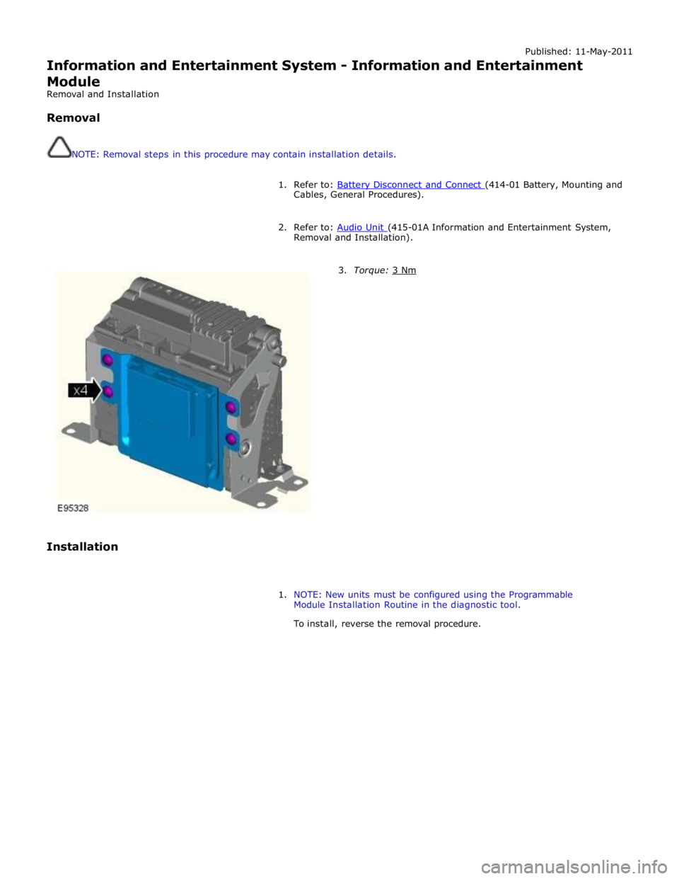 JAGUAR XFR 2010 1.G Workshop Manual Published: 11-May-2011 
Information and Entertainment System - Information and Entertainment Module 
Removal and Installation 
 
Removal 
 
 
NOTE: Removal steps in this procedure may contain installa