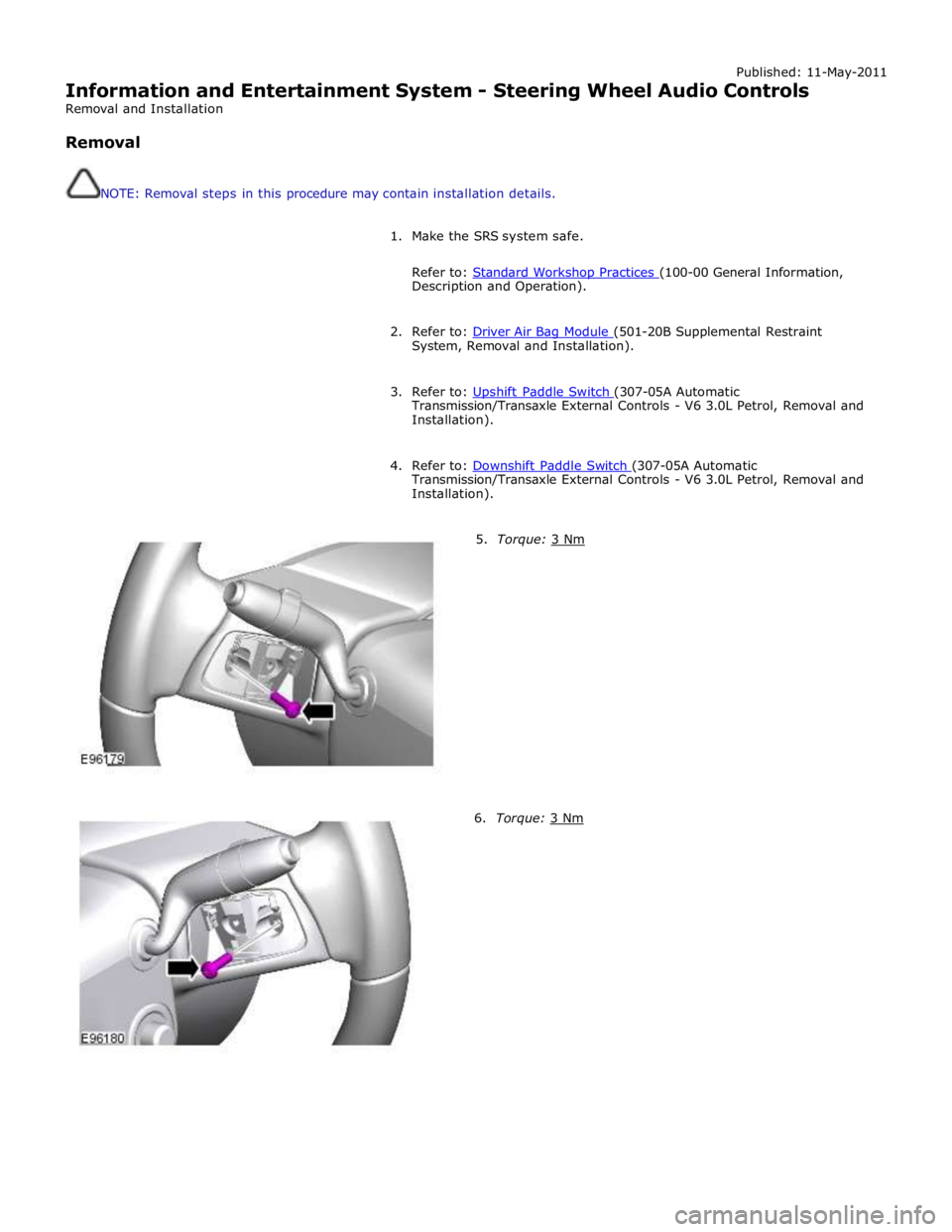 JAGUAR XFR 2010 1.G Workshop Manual Published: 11-May-2011 
Information and Entertainment System - Steering Wheel Audio Controls 
Removal and Installation 
 
Removal 
 
 
NOTE: Removal steps in this procedure may contain installation de