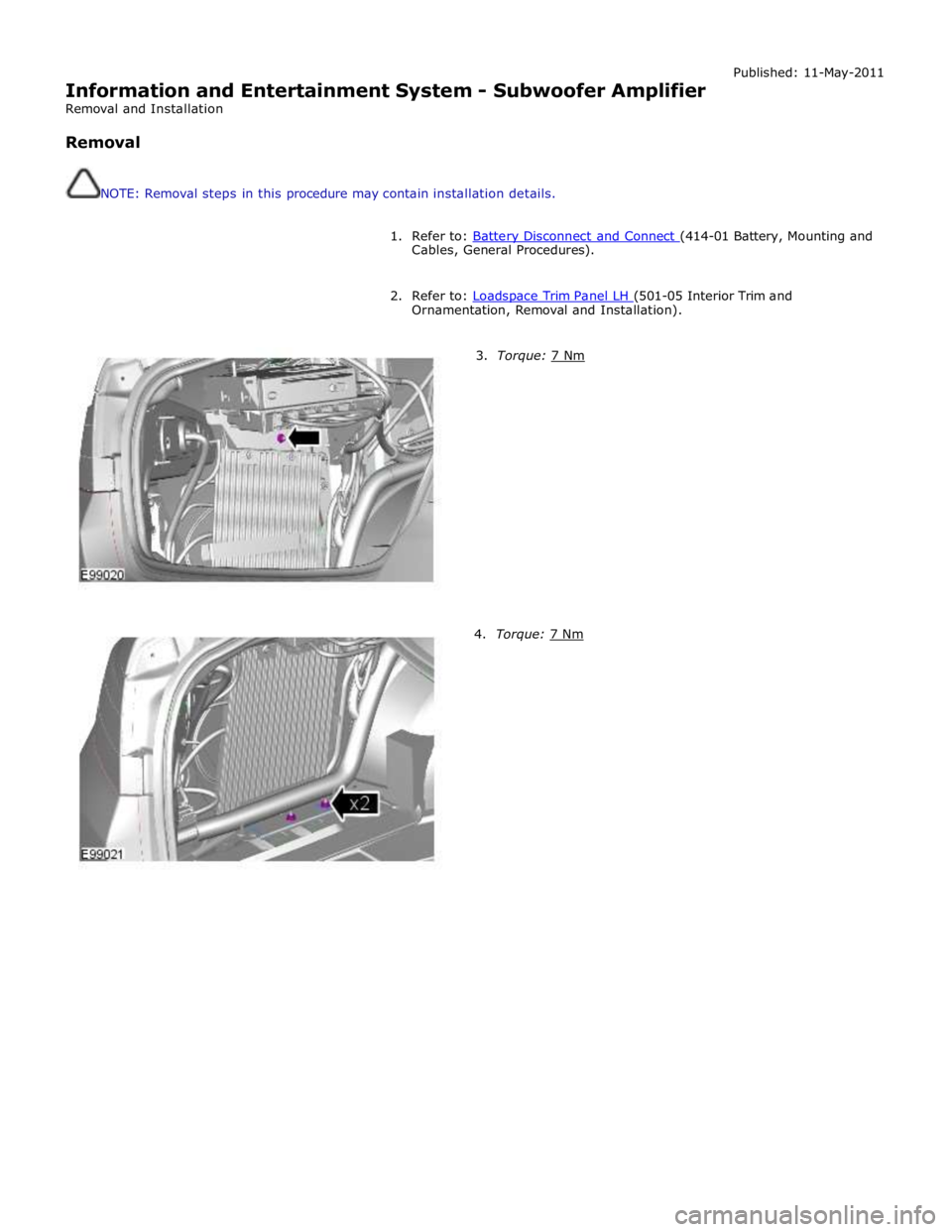 JAGUAR XFR 2010 1.G Workshop Manual  
Information and Entertainment System - Subwoofer Amplifier 
Removal and Installation 
 
Removal 
 
 
NOTE: Removal steps in this procedure may contain installation details. Published: 11-May-2011 
 