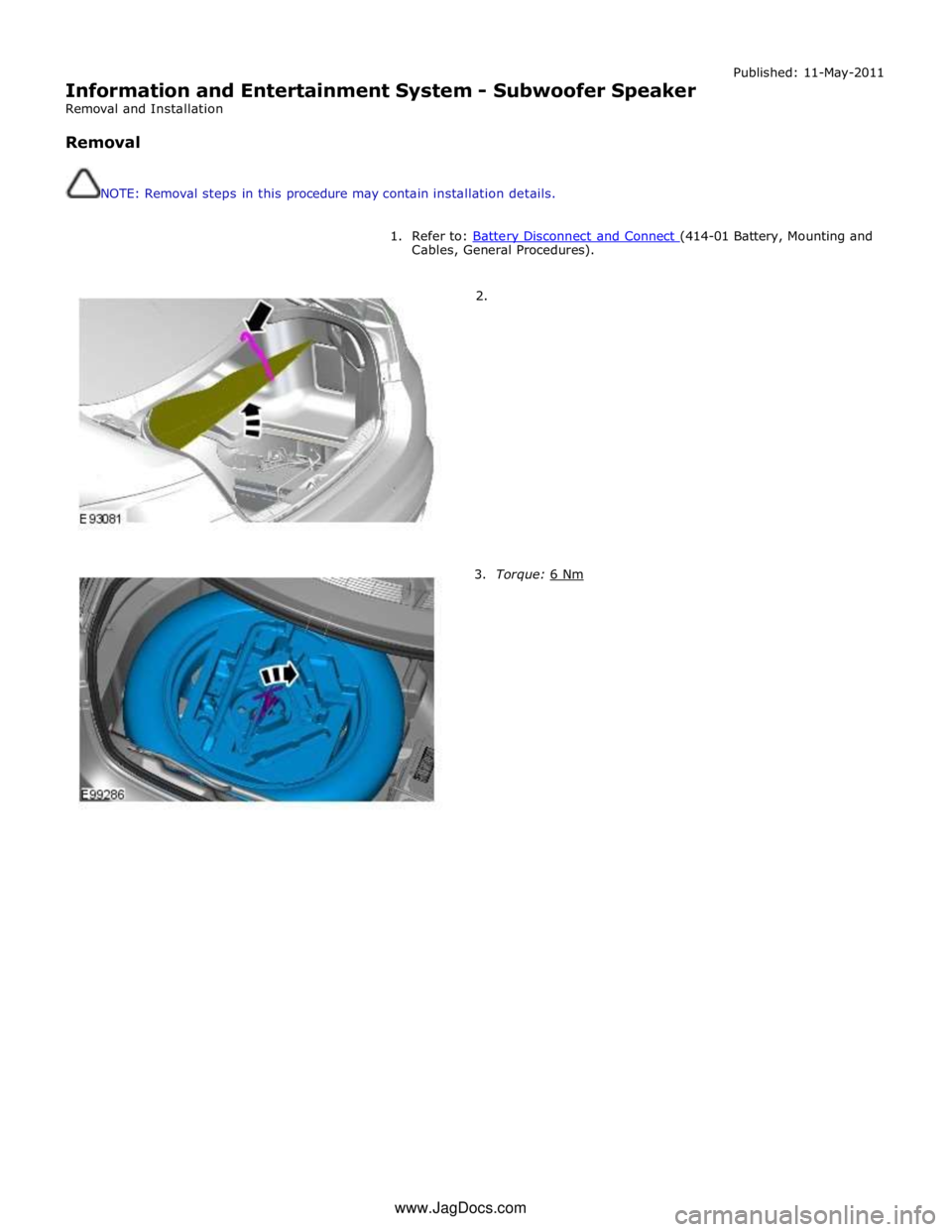 JAGUAR XFR 2010 1.G Workshop Manual  
Information and Entertainment System - Subwoofer Speaker 
Removal and Installation 
 
Removal 
 
 
NOTE: Removal steps in this procedure may contain installation details. Published: 11-May-2011 
 
1