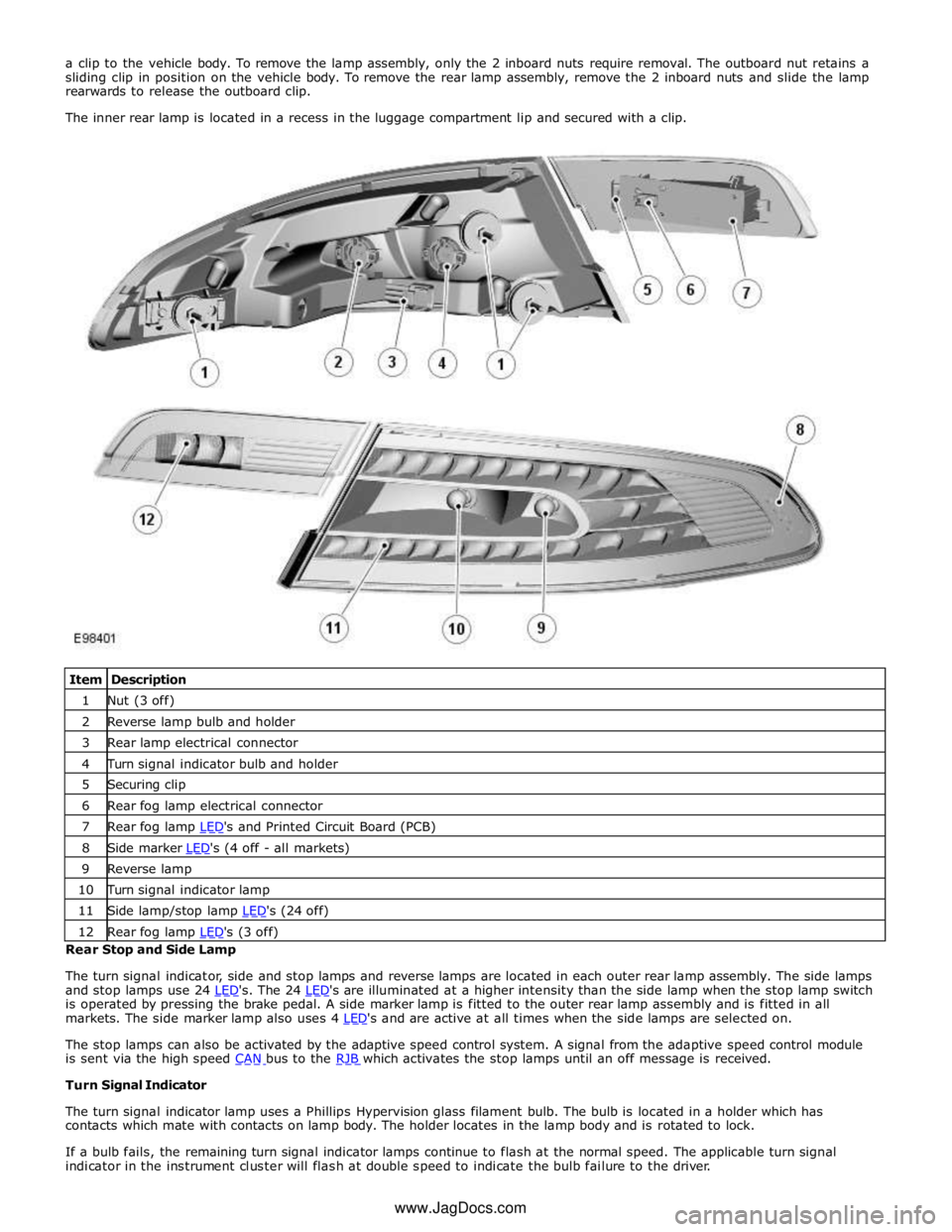 JAGUAR XFR 2010 1.G Workshop Manual 1 Nut (3 off) 2 Reverse lamp bulb and holder 3 Rear lamp electrical connector 4 Turn signal indicator bulb and holder 5 Securing clip 6 Rear fog lamp electrical connector 7 Rear fog lamp LEDs and Pri