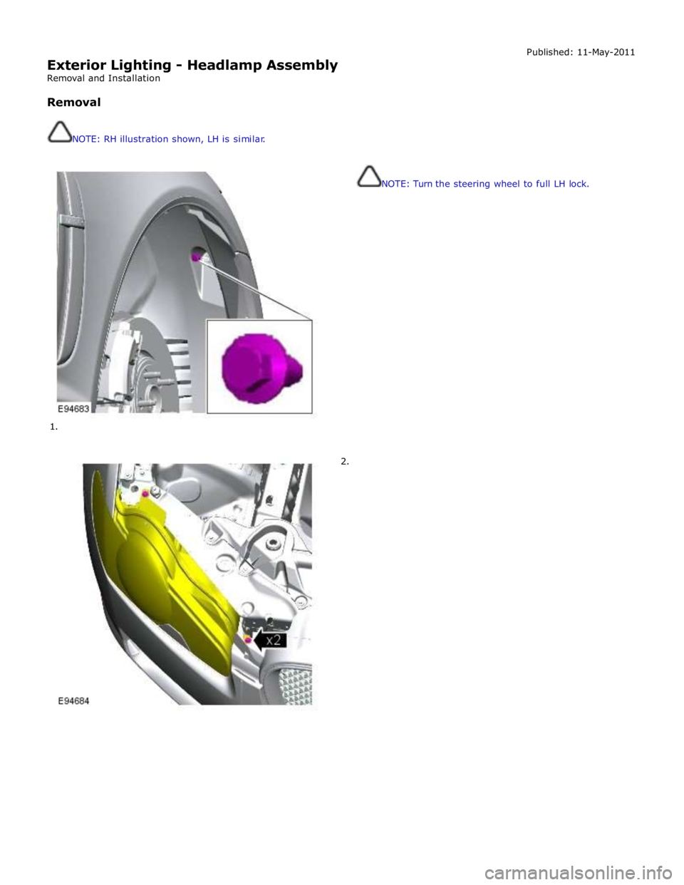 JAGUAR XFR 2010 1.G Workshop Manual  
Exterior Lighting - Headlamp Assembly 
Removal and Installation 
 
Removal 
 
 
NOTE: RH illustration shown, LH is similar. 
 
 
        
1. 
2. Published: 11-May-2011 
 
 
 
 
 
 
 
 
 
 
 
NOTE: T