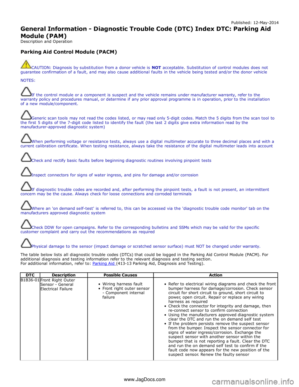 JAGUAR XFR 2010 1.G Workshop Manual Published: 12-May-2014 
General Information - Diagnostic Trouble Code (DTC) Index DTC: Parking Aid 
Module (PAM) 
Description and Operation 
 
Parking Aid Control Module (PACM) 
 
 
CAUTION: Diagnosis