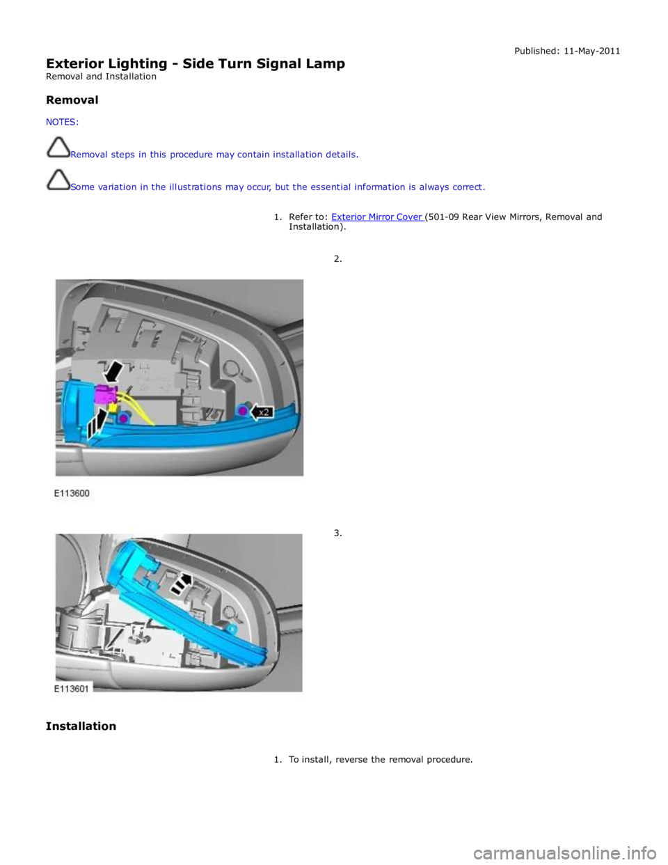 JAGUAR XFR 2010 1.G Workshop Manual  
Exterior Lighting - Side Turn Signal Lamp 
Removal and Installation 
 
Removal 
 
NOTES: 
 
 
Removal steps in this procedure may contain installation details. 
 
 
Some variation in the illustratio