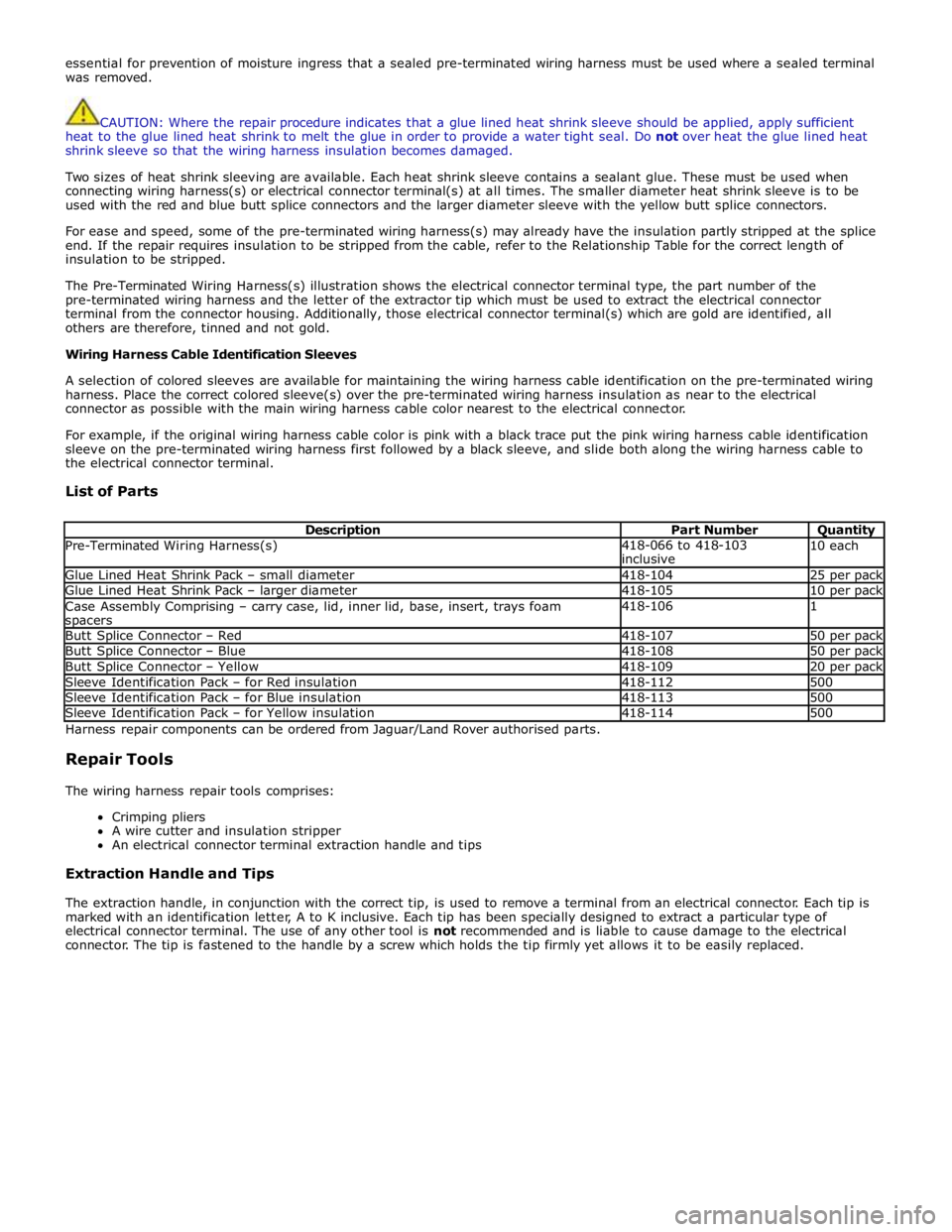 JAGUAR XFR 2010 1.G Workshop Manual essential for prevention of moisture ingress that a sealed pre-terminated wiring harness must be used where a sealed terminal 
was removed. 
 
 
CAUTION: Where the repair procedure indicates that a gl