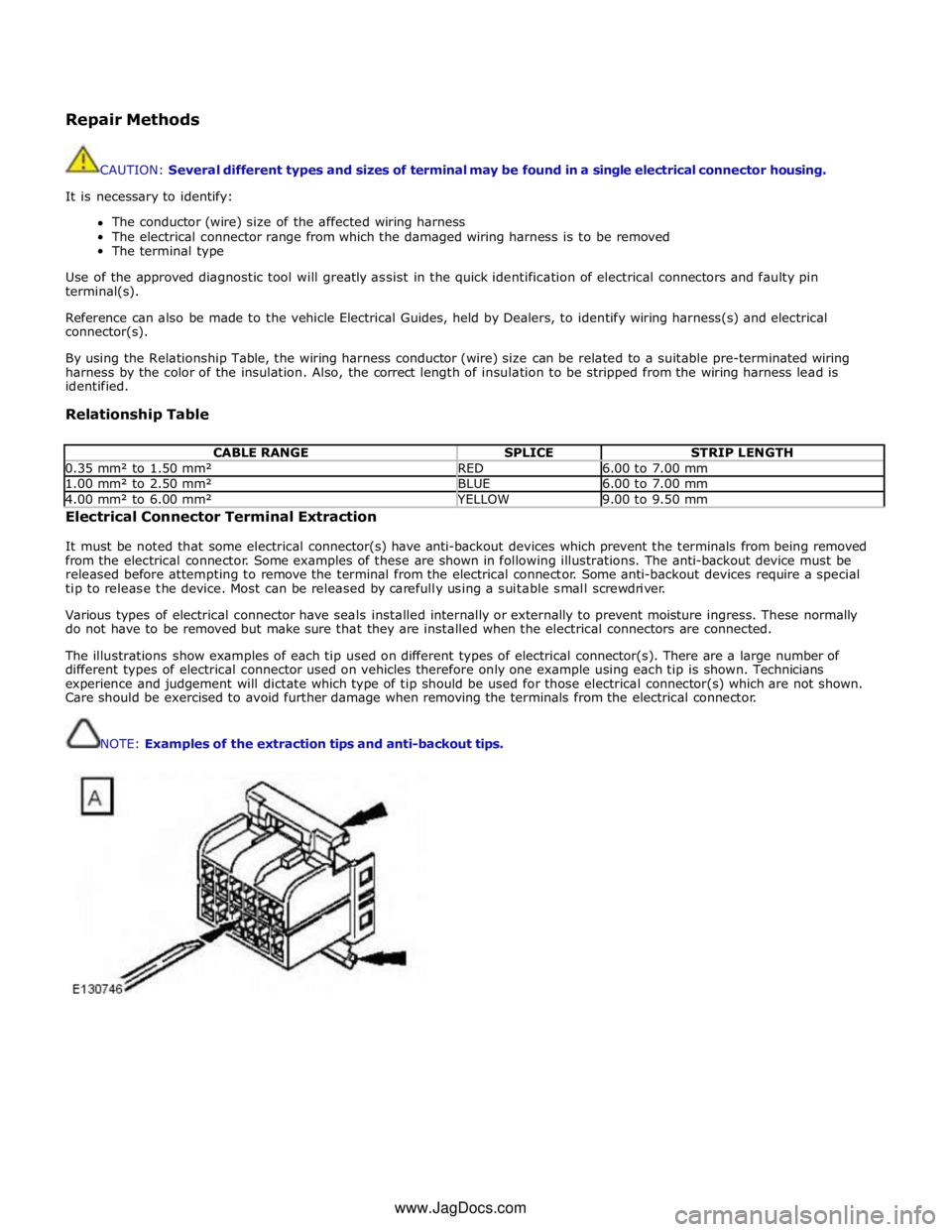 JAGUAR XFR 2010 1.G Workshop Manual Repair Methods 
 
 
CAUTION: Several different types and sizes of terminal may be found in a single electrical connector housing. 
 
It is necessary to identify: 
 
The conductor (wire) size of the af