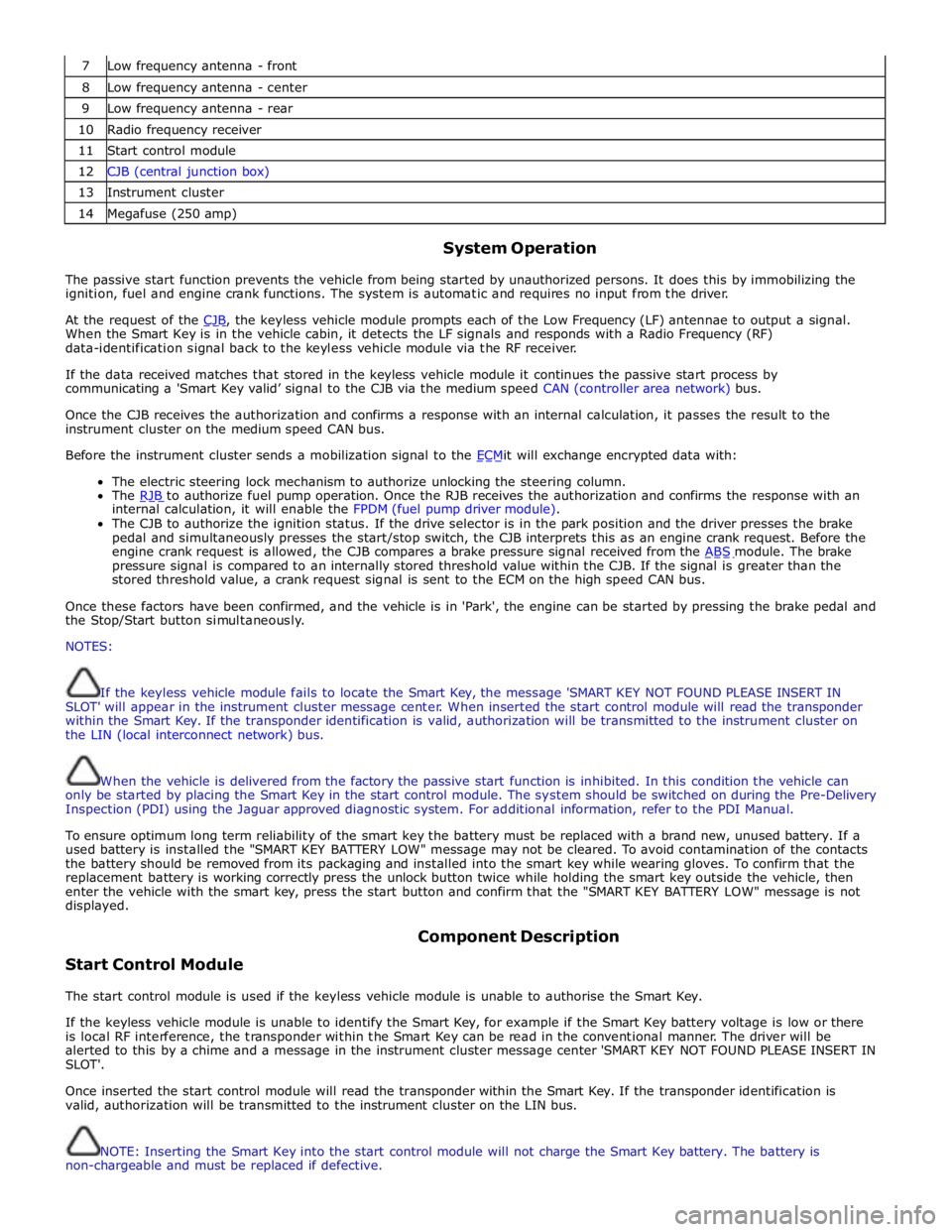 JAGUAR XFR 2010 1.G Workshop Manual  
7 Low frequency antenna - front 8 Low frequency antenna - center 9 Low frequency antenna - rear 10 Radio frequency receiver 11 Start control module 12 CJB (central junction box) 13 Instrument cluste