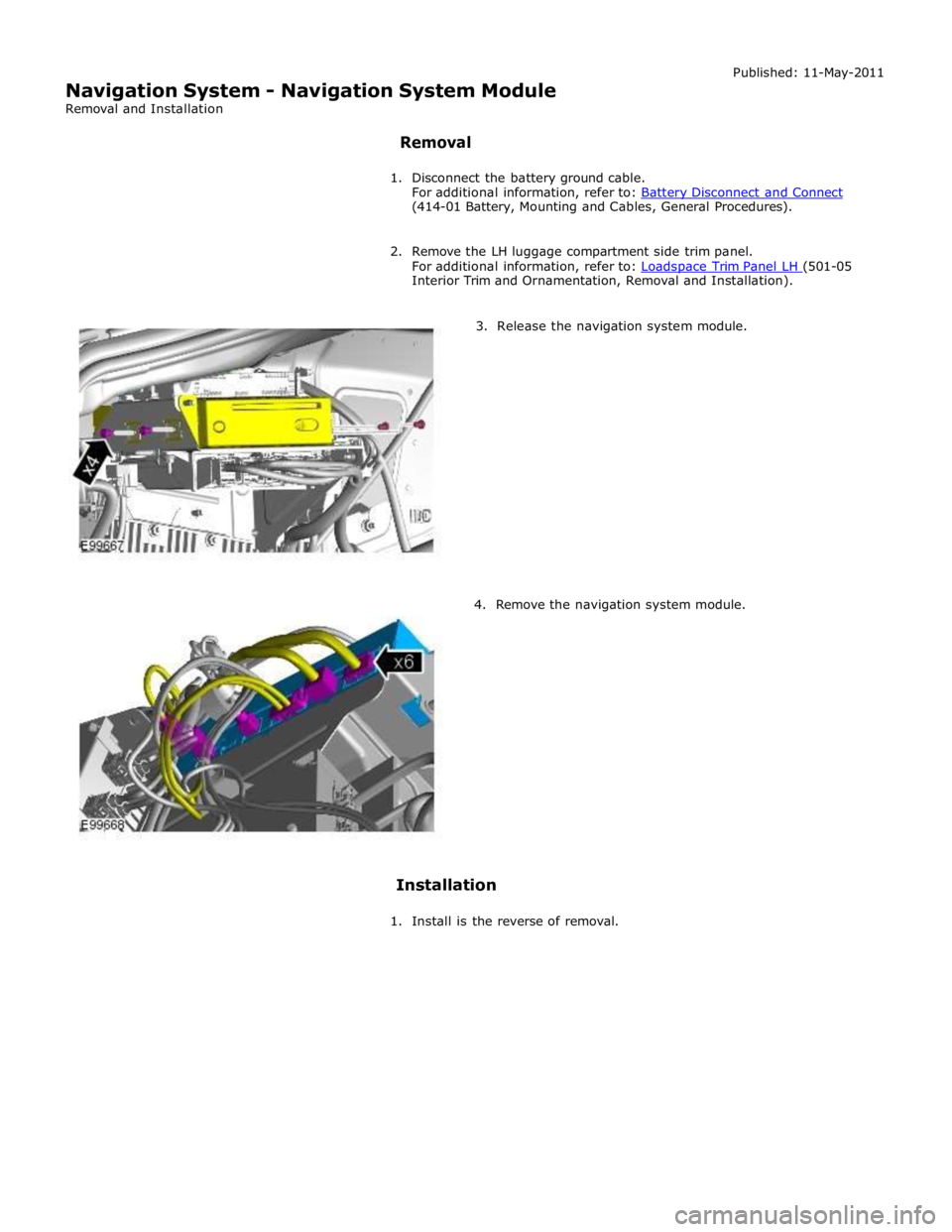 JAGUAR XFR 2010 1.G Workshop Manual (414-01 Battery, Mounting and Cables, General Procedures). 
 
2. Remove the LH luggage compartment side trim panel. 
For additional information, refer to: Loadspace Trim Panel LH (501-05 Interior Trim
