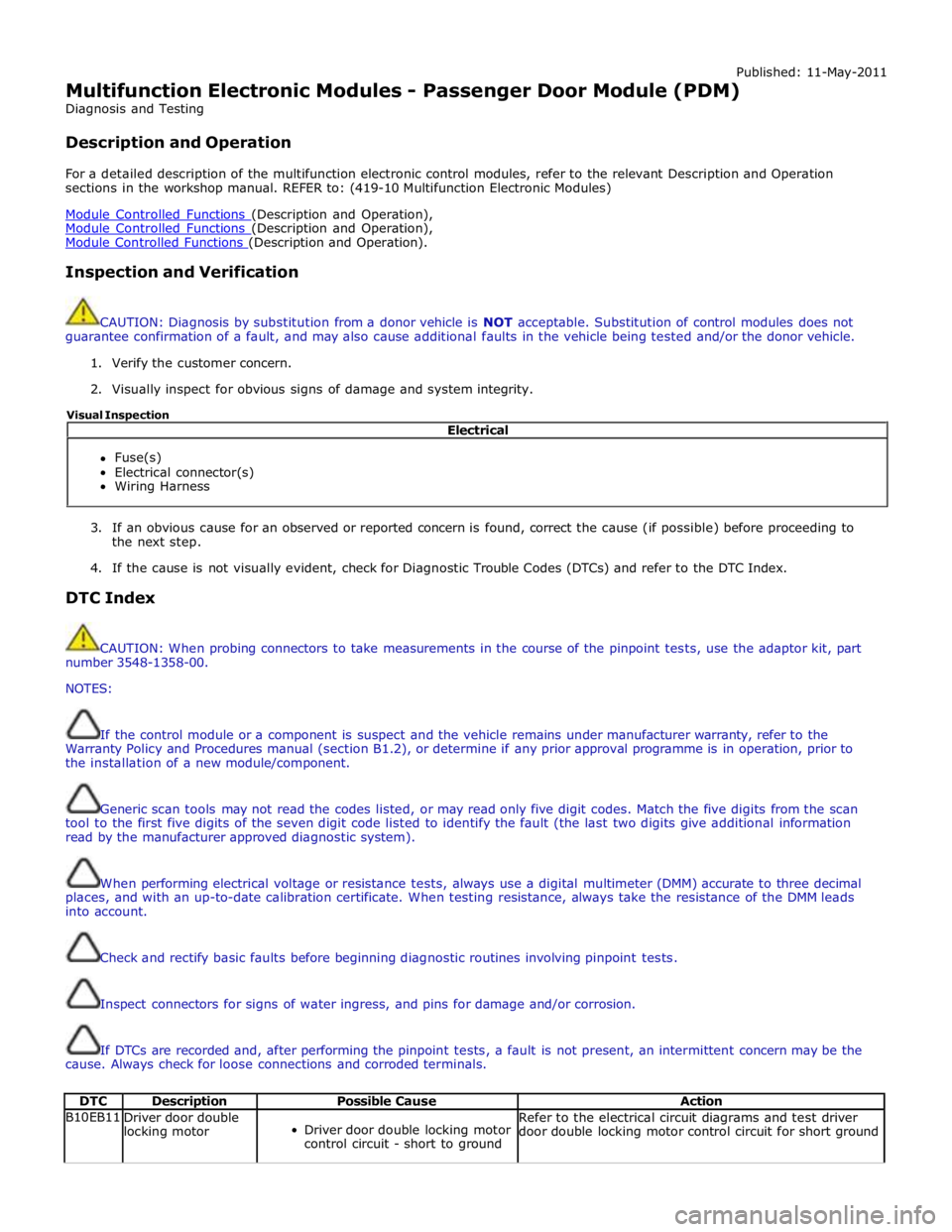 JAGUAR XFR 2010 1.G Workshop Manual Published: 11-May-2011 
Multifunction Electronic Modules - Passenger Door Module (PDM) 
Diagnosis and Testing 
 
Description and Operation 
 
For a detailed description of the multifunction electronic