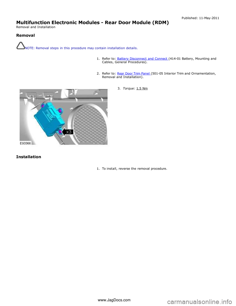 JAGUAR XFR 2010 1.G Workshop Manual  
Multifunction Electronic Modules - Rear Door Module (RDM) 
Removal and Installation 
 
Removal 
 
 
NOTE: Removal steps in this procedure may contain installation details. Published: 11-May-2011 
 

