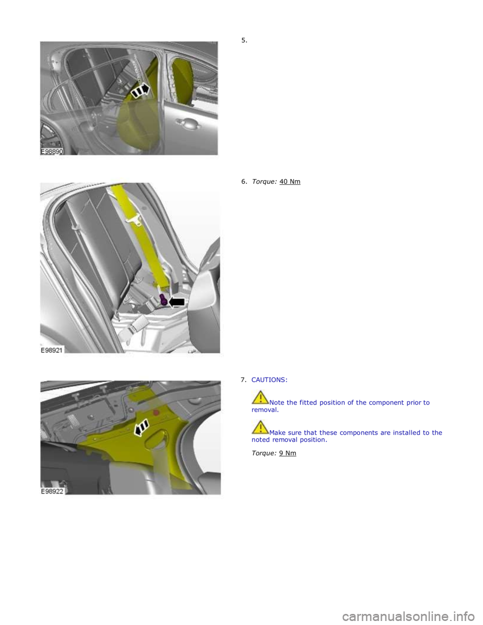 JAGUAR XFR 2010 1.G Workshop Manual         5. 
        6.  Torque: 40 Nm 7.  CAUTIONS: 
 
 
Note the fitted position of the component prior to 
removal. 
 
 
Make sure that these components are installed to the 
noted removal position.