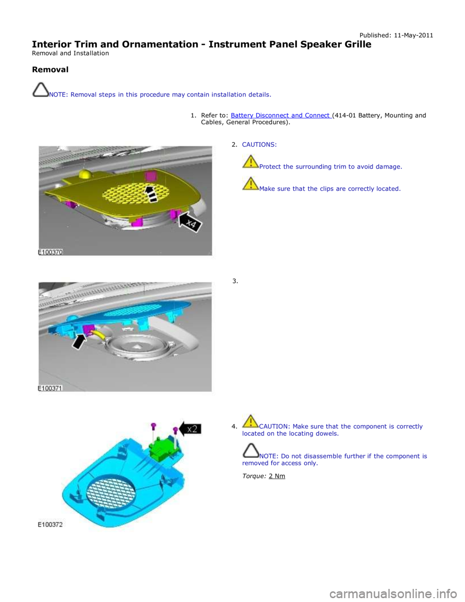 JAGUAR XFR 2010 1.G Workshop Manual Published: 11-May-2011 
Interior Trim and Ornamentation - Instrument Panel Speaker Grille 
Removal and Installation 
 
Removal 
 
 
NOTE: Removal steps in this procedure may contain installation detai