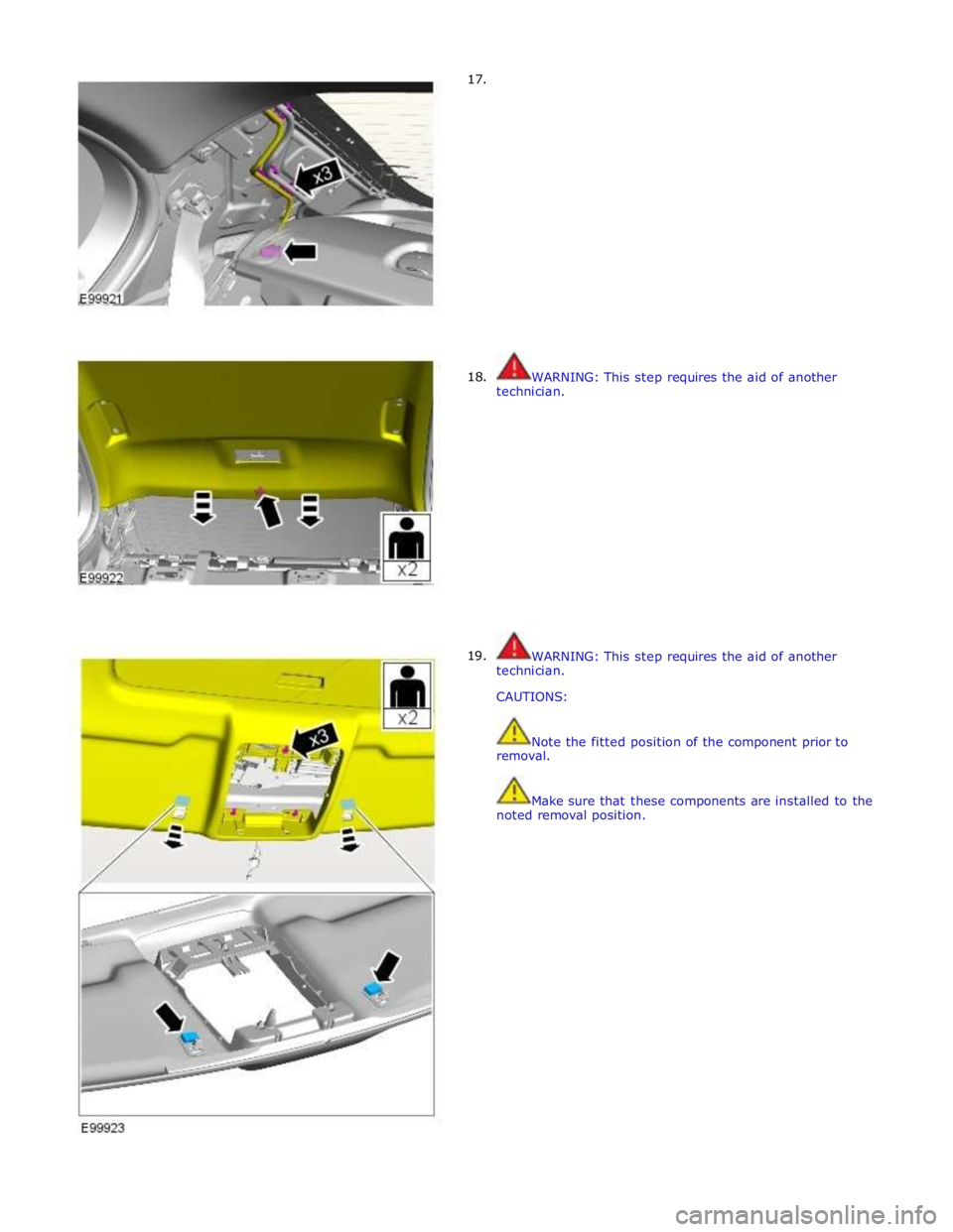 JAGUAR XFR 2010 1.G Workshop Manual       17. 
      18. 
19.  
 
 
 
 
 
 
 
 
 
 
 
 
 
 
 
 
 
 
 
WARNING: This step requires the aid of another 
technician. 
 
 
 
 
 
 
 
 
 
 
 
 
 
 
 
 
WARNING: This step requires the aid of an