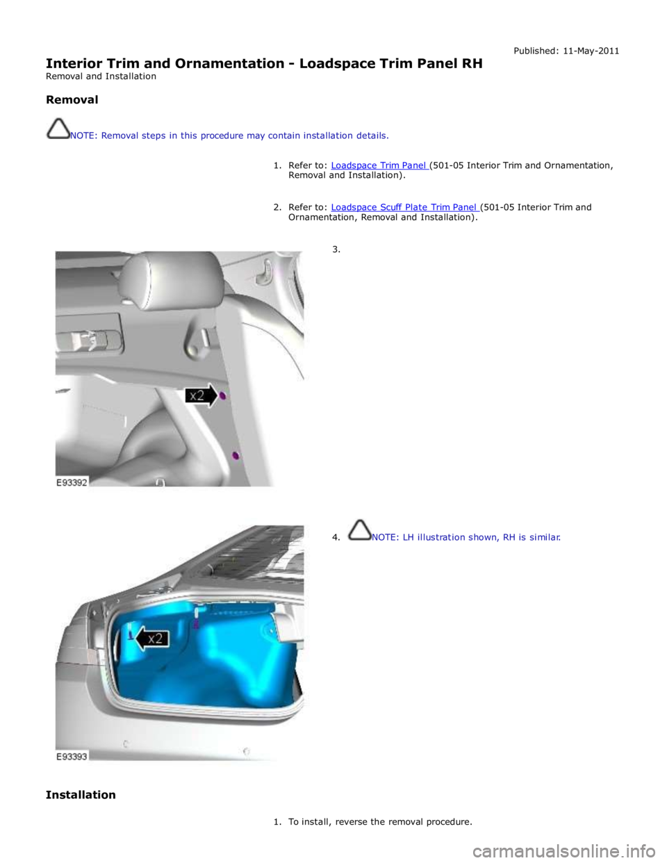 JAGUAR XFR 2010 1.G Workshop Manual  
Interior Trim and Ornamentation - Loadspace Trim Panel RH 
Removal and Installation 
 
Removal 
 
 
NOTE: Removal steps in this procedure may contain installation details. Published: 11-May-2011 
 
