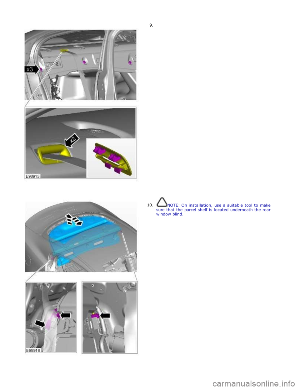 JAGUAR XFR 2010 1.G Workshop Manual         9. 
10.  
 
 
 
 
 
 
 
 
 
 
 
 
 
 
 
 
 
 
 
 
 
 
 
 
 
 
 
 
 
 
 
 
 
 
 
 
 
NOTE: On installation, use a suitable tool to make 
sure that the parcel shelf is located underneath the rea