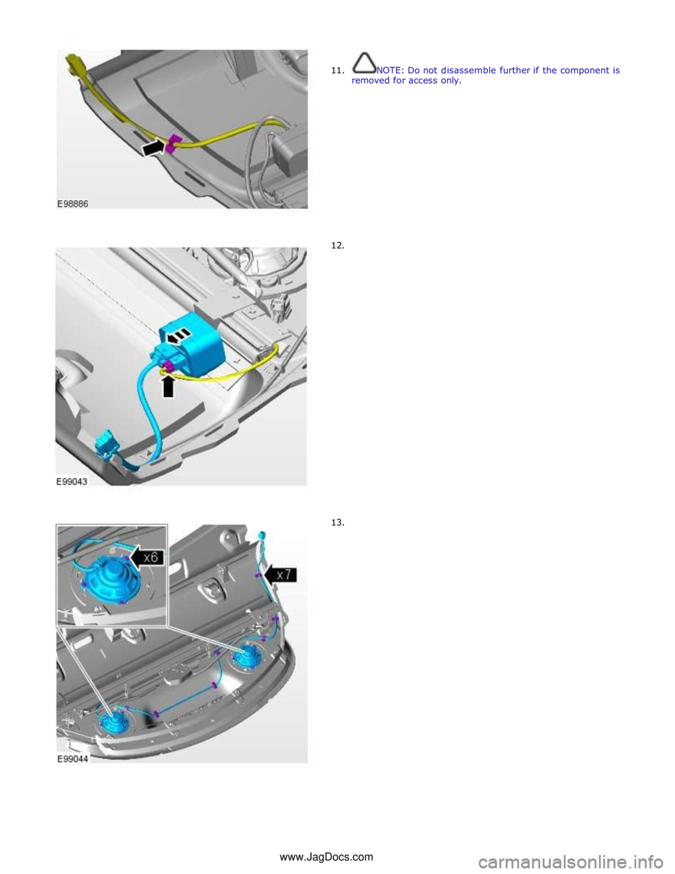 JAGUAR XFR 2010 1.G Workshop Manual  
 
11. 
 
 
 
 
 
 
 
 
 
 
 
 
 
 
 
      12. 
13.  
NOTE: Do not disassemble further if the component is 
removed for access only. www.JagDocs.com 