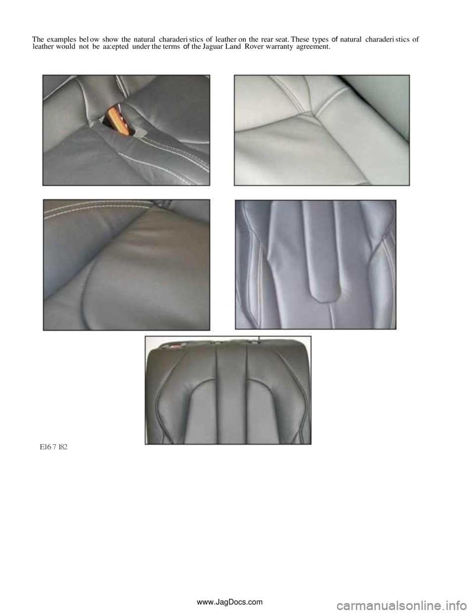 JAGUAR XFR 2010 1.G Workshop Manual The examples bel ow show the natural charaderi stics of leather on the rear seat. These types of natural charaderi stics of leather would not be aa:epted under the terms of the Jaguar Land Rover warra