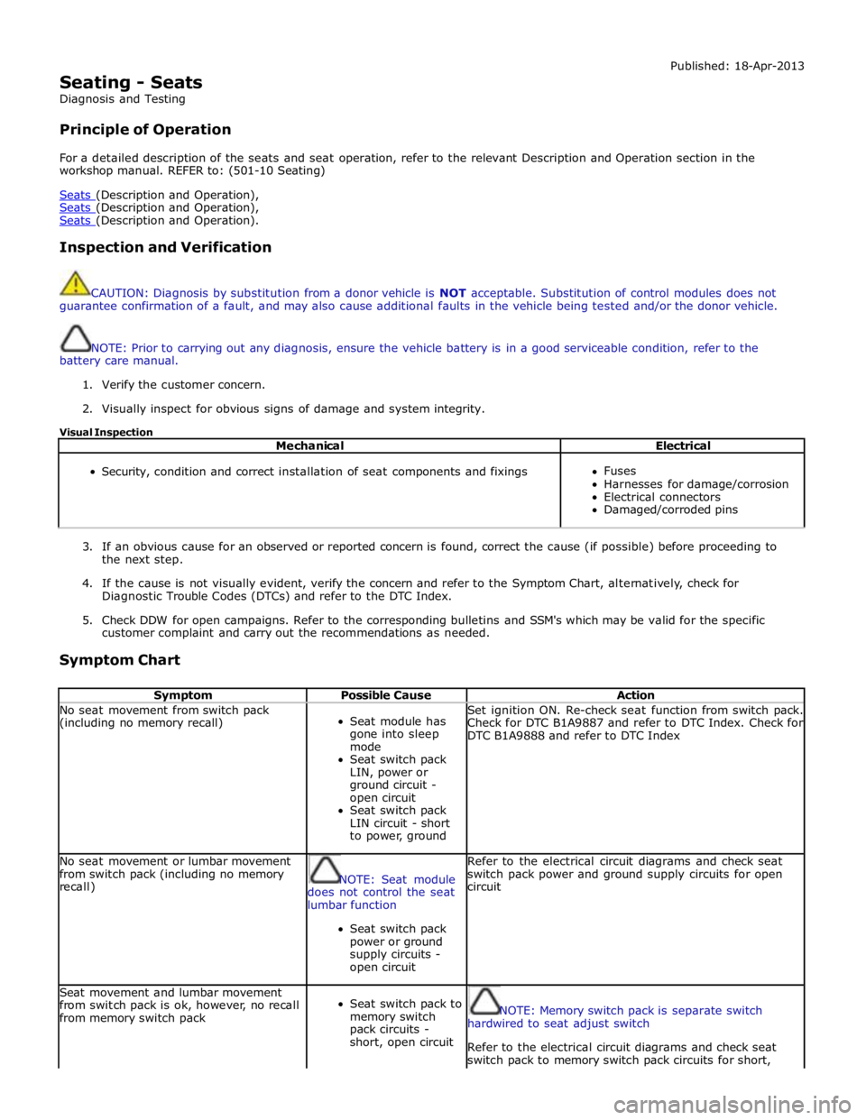 JAGUAR XFR 2010 1.G Workshop Manual  
Seating - Seats 
Diagnosis and Testing 
 
Principle of Operation Published: 18-Apr-2013 
 
For a detailed description of the seats and seat operation, refer to the relevant Description and Operation
