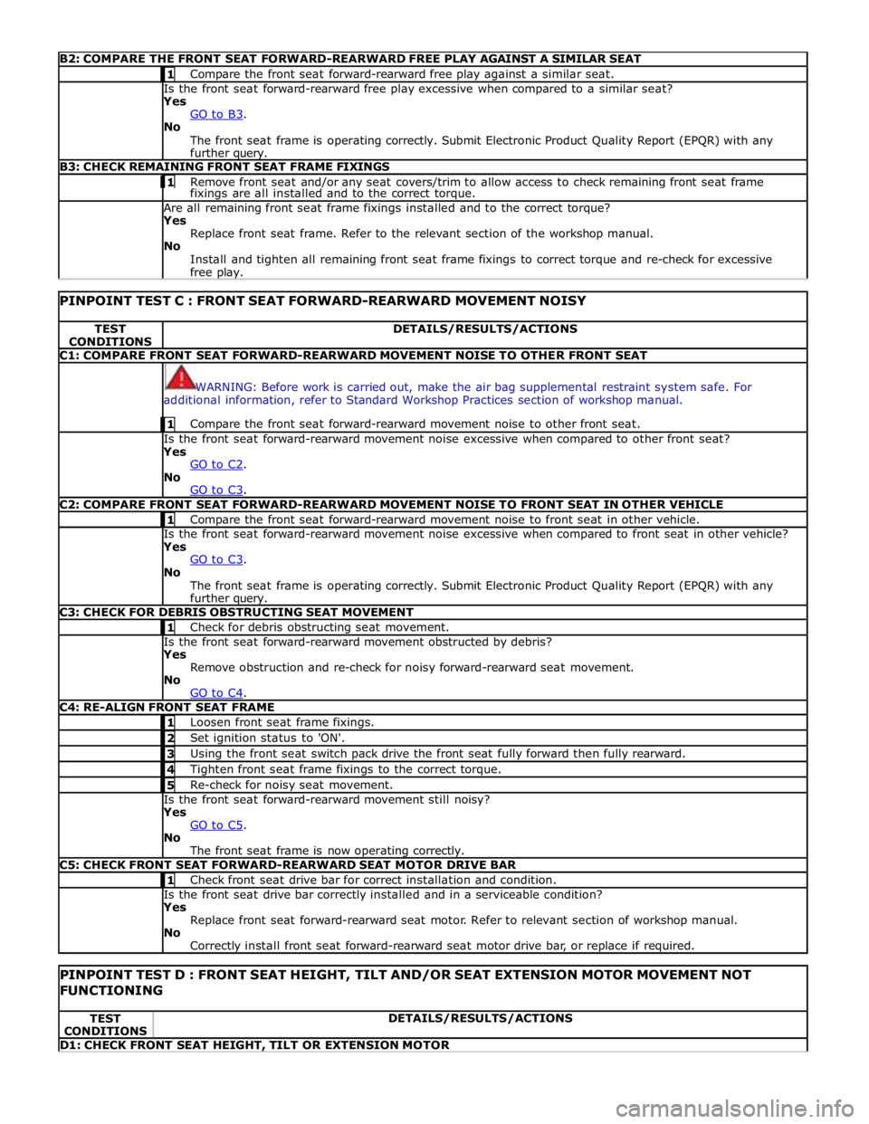 JAGUAR XFR 2010 1.G Workshop Manual  
B2: COMPARE THE FRONT SEAT FORWARD-REARWARD FREE PLAY AGAINST A SIMILAR SEAT  1 Compare the front seat forward-rearward free play against a similar seat.  Is the front seat forward-rearward free pla