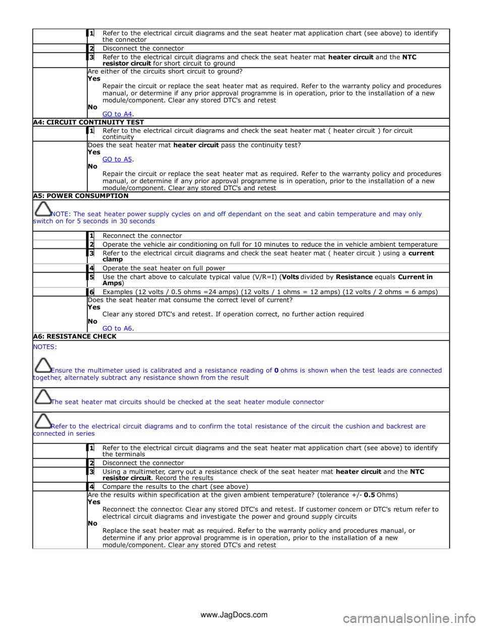 JAGUAR XFR 2010 1.G Workshop Manual  
 1 Refer to the electrical circuit diagrams and the seat heater mat application chart (see above) to identify the connector  2 Disconnect the connector  3 Refer to the electrical circuit diagrams an